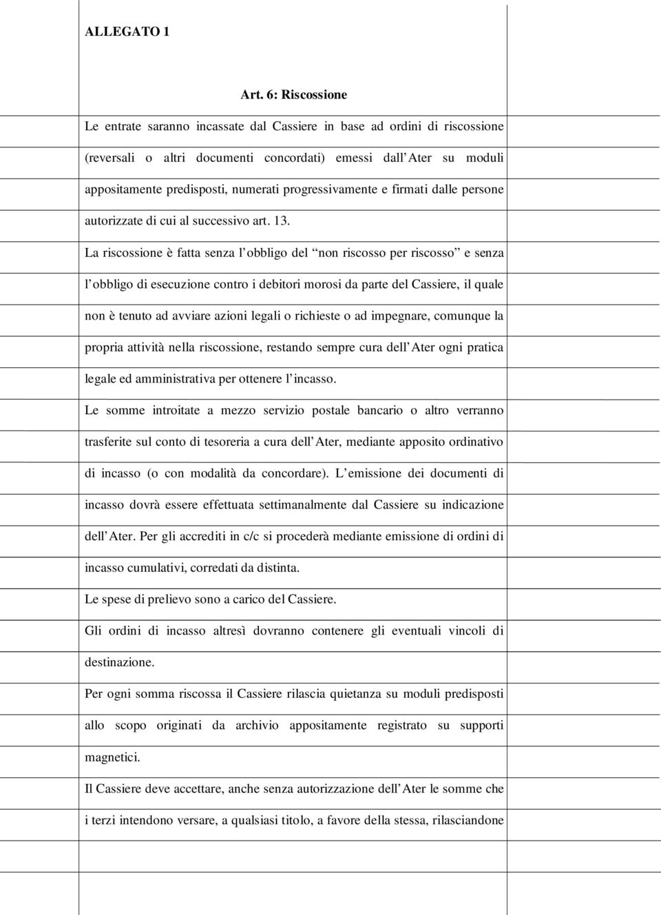 La riscossione è fatta senza l obbligo del non riscosso per riscosso e senza l obbligo di esecuzione contro i debitori morosi da parte del Cassiere, il quale non è tenuto ad avviare azioni legali o