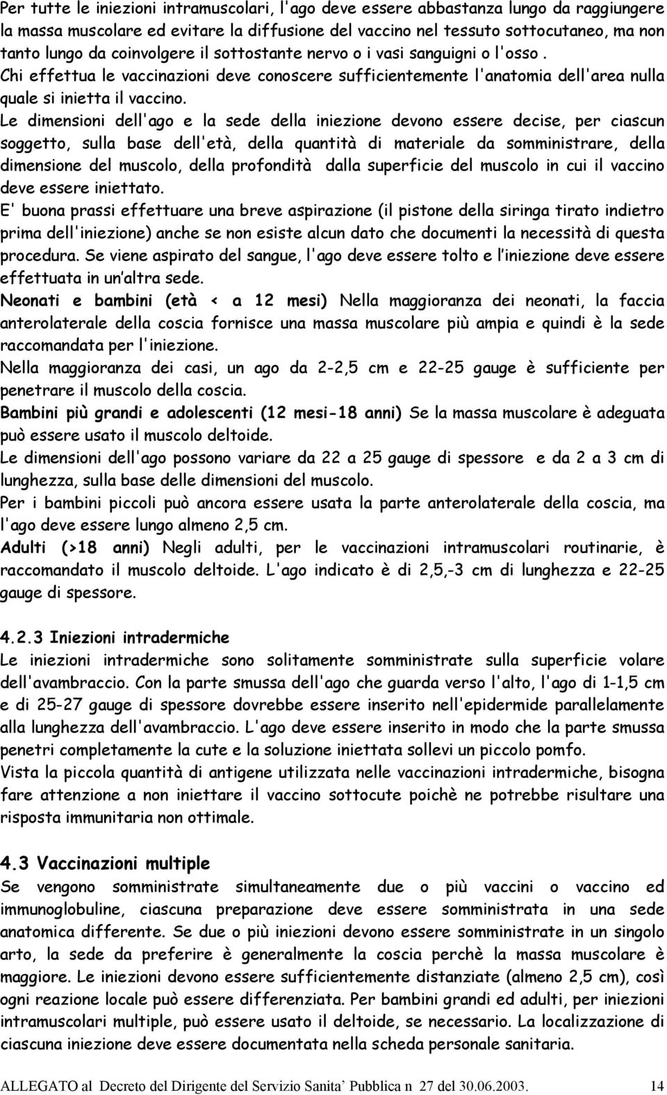 Le dimensioni dell'ago e la sede della iniezione devono essere decise, per ciascun soggetto, sulla base dell'età, della quantità di materiale da somministrare, della dimensione del muscolo, della