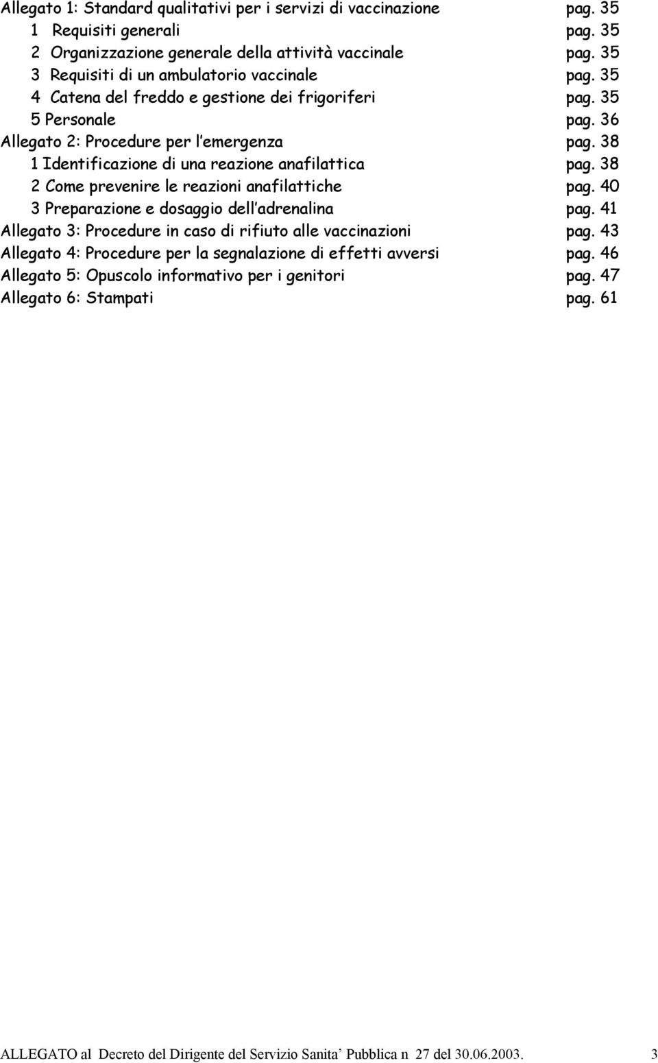 38 1 Identificazione di una reazione anafilattica pag. 38 2 Come prevenire le reazioni anafilattiche pag. 40 3 Preparazione e dosaggio dell adrenalina pag.