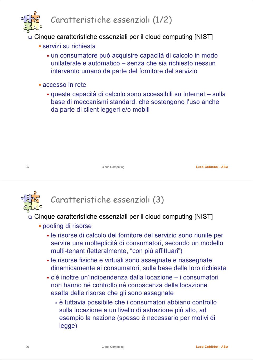 sostengono l uso anche da parte di client leggeri e/o mobili 25 Caratteristiche essenziali (3) Cinque caratteristiche essenziali per il cloud computing [NIST] pooling di risorse le risorse di calcolo