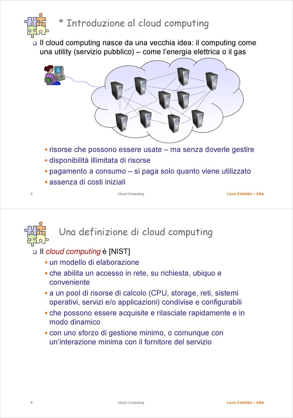[NIST] un modello di elaborazione che abilita un accesso in rete, su richiesta, ubiquo e conveniente a un pool di risorse di calcolo (CPU, storage, reti, sistemi operativi, servizi e/o applicazioni)