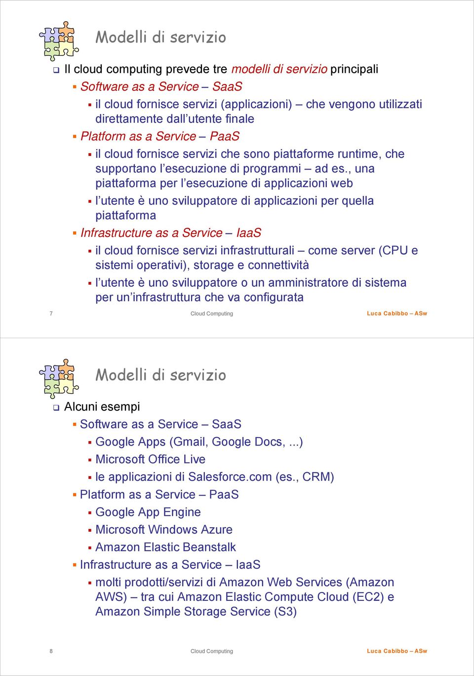 , una piattaforma per l esecuzione di applicazioni web l utente è uno sviluppatore di applicazioni per quella piattaforma Infrastructure as a Service IaaS il cloud fornisce servizi infrastrutturali