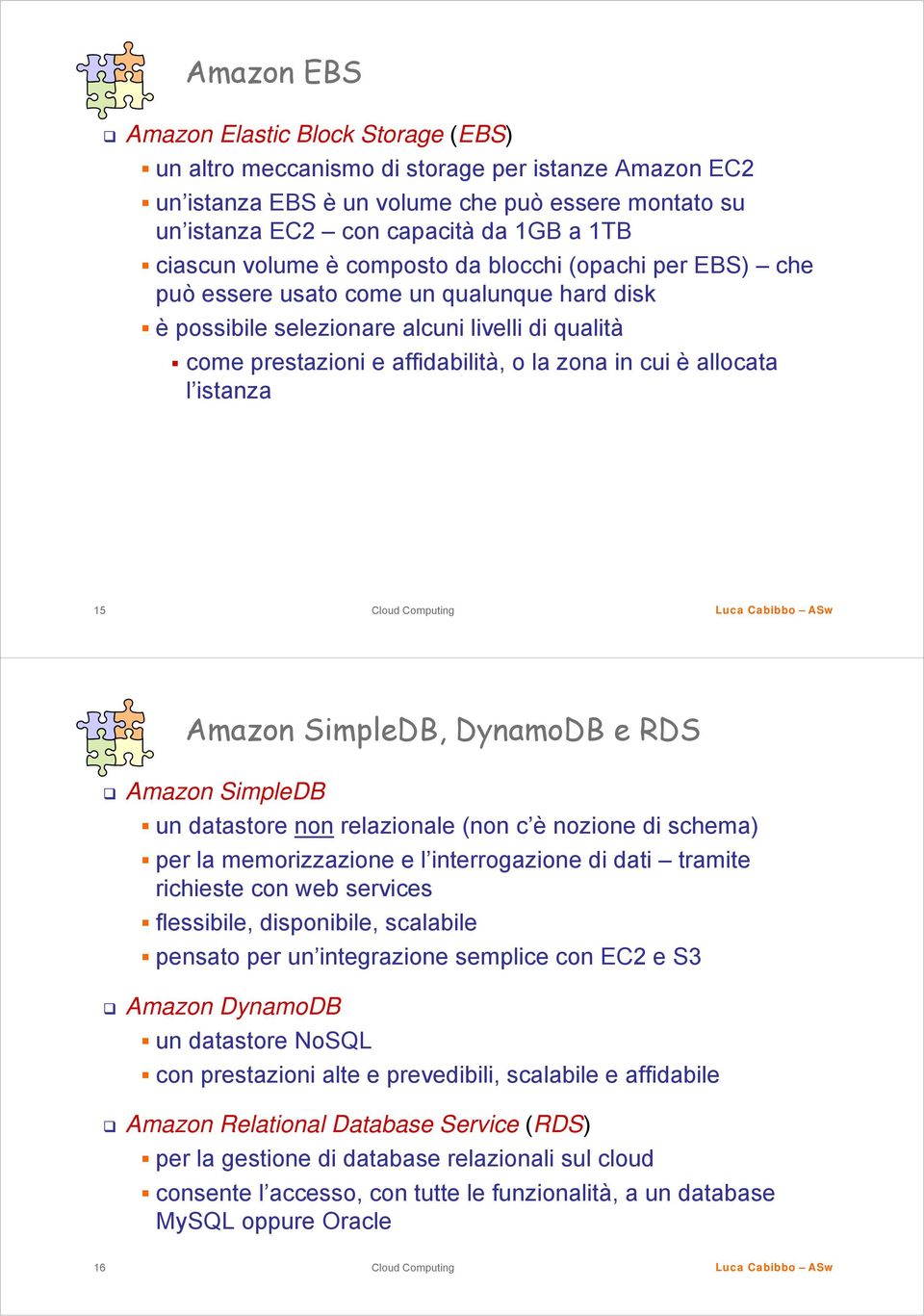 cui è allocata l istanza 15 Amazon SimpleDB, DynamoDB e RDS Amazon SimpleDB un datastore non relazionale (non c è nozione di schema) per la memorizzazione e l interrogazione di dati tramite richieste