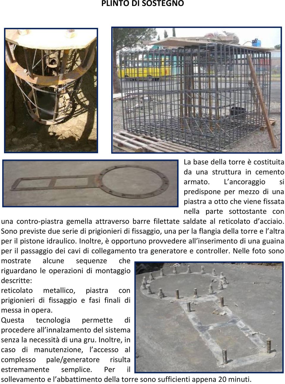 Sono previste due serie di prigionieri di fissaggio, una per la flangia della torre e l altra per il pistone idraulico.