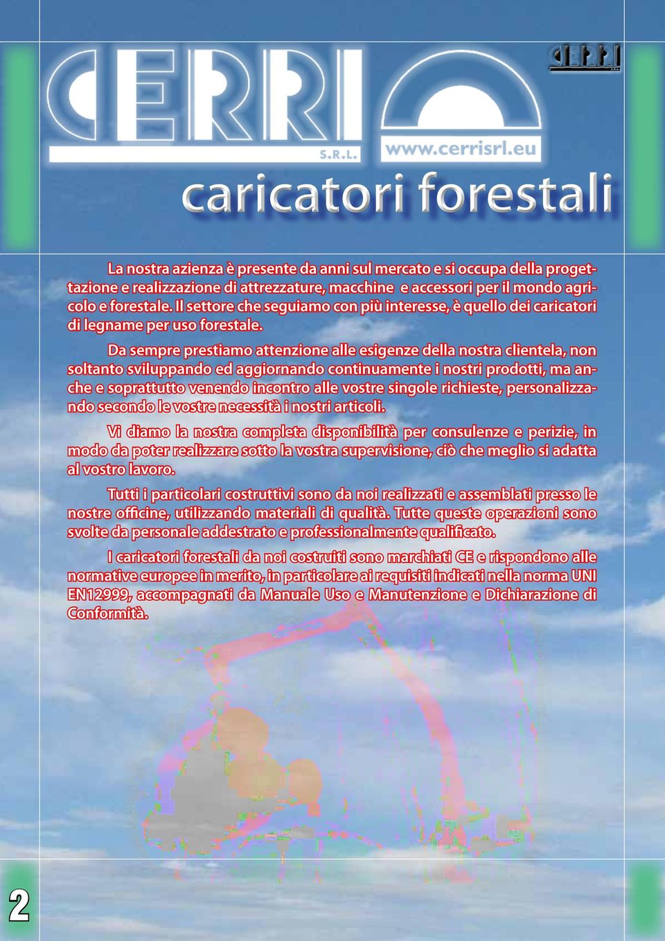 Da sempre prestiamo attenzione alle esigenze della nostra clientela, non soltanto sviluppando ed aggiornando continuamente i nostri prodotti, ma anche e soprattutto venendo incontro alle vostre