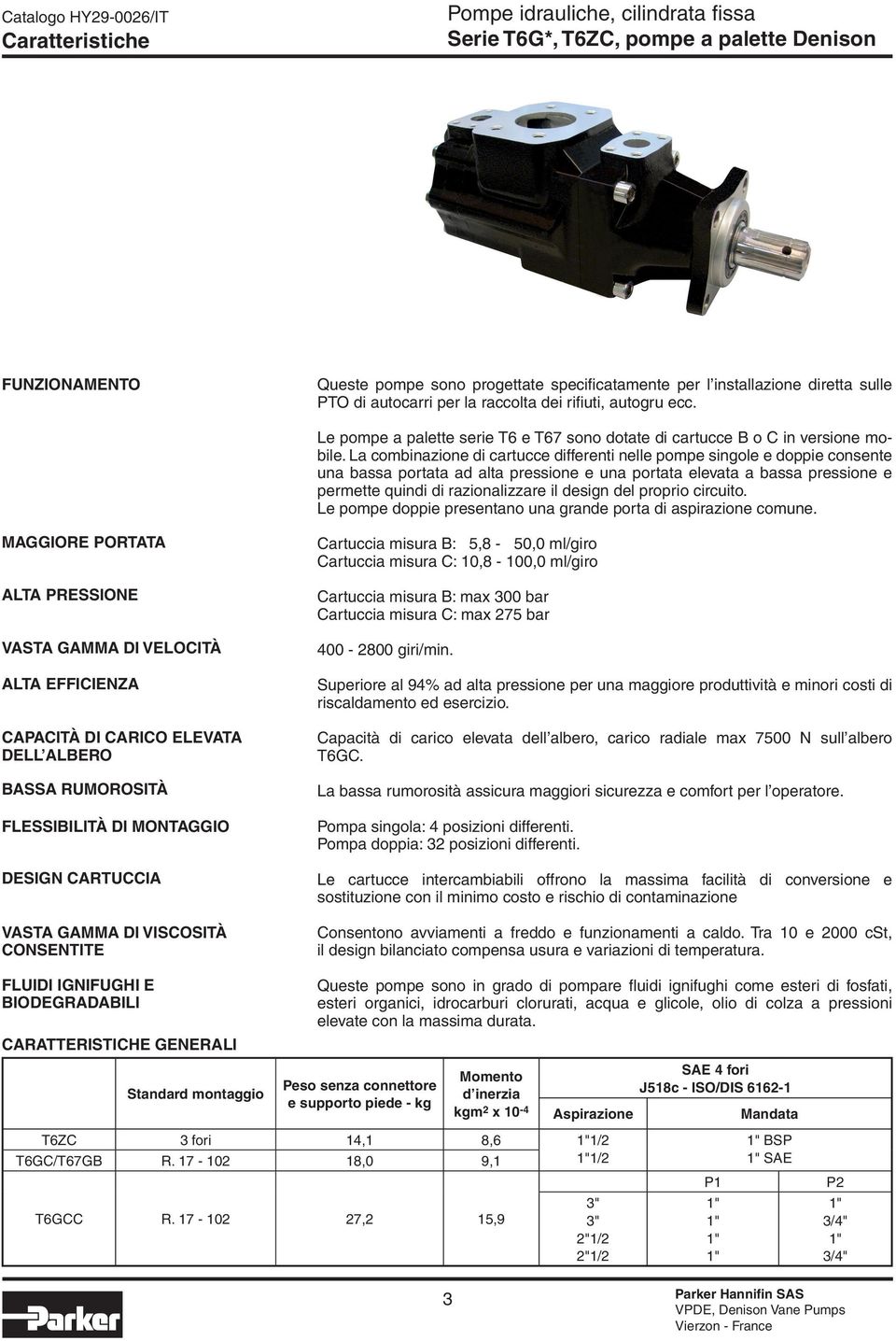 La combinazione di cartucce differenti nelle pompe singole e doppie consente una bassa portata ad alta pressione e una portata elevata a bassa pressione e permette quindi di razionalizzare il design