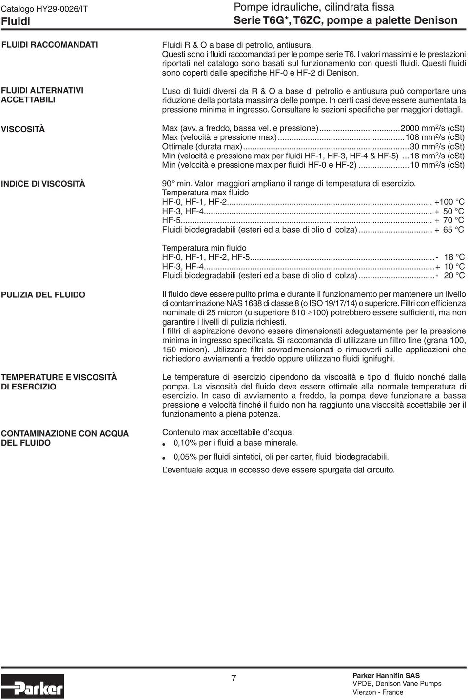 Questi fluidi sono coperti dalle specifiche HF0 e HF2 di Denison. L uso di fluidi diversi da R & O a base di petrolio e antiusura può comportare una riduzione della portata massima delle pompe.