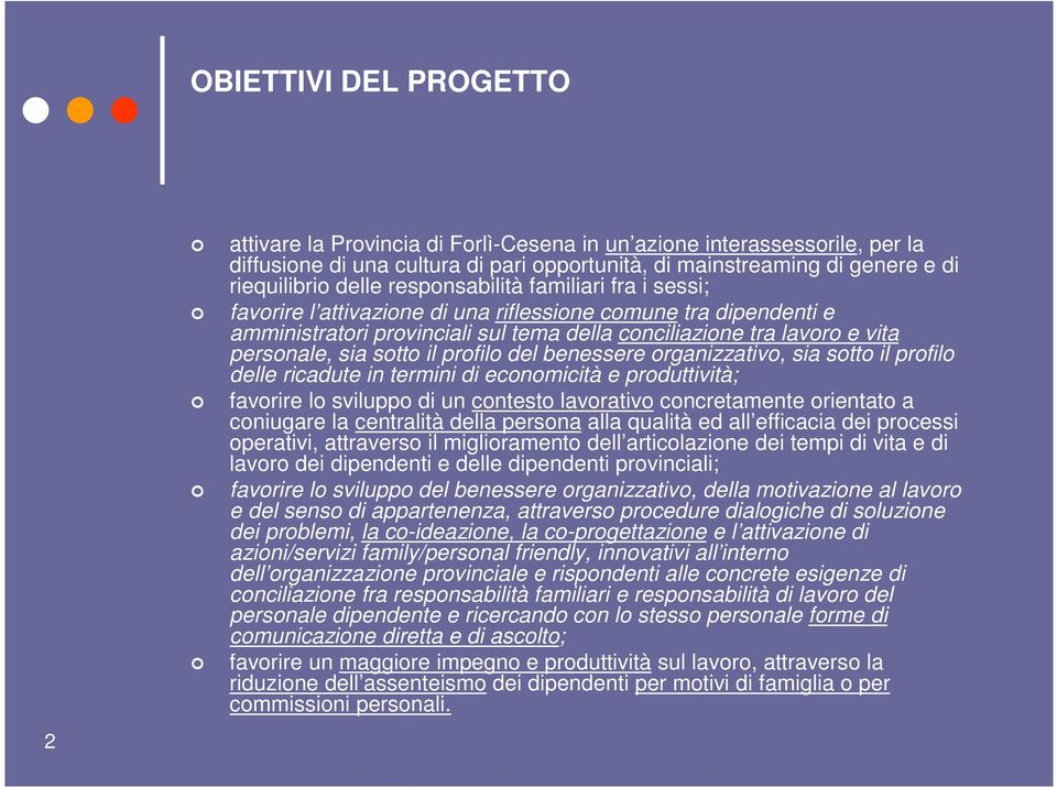 il profilo del benessere organizzativo, sia sotto il profilo delle ricadute in termini di economicità e produttività; favorire lo sviluppo di un contesto lavorativo concretamente orientato a