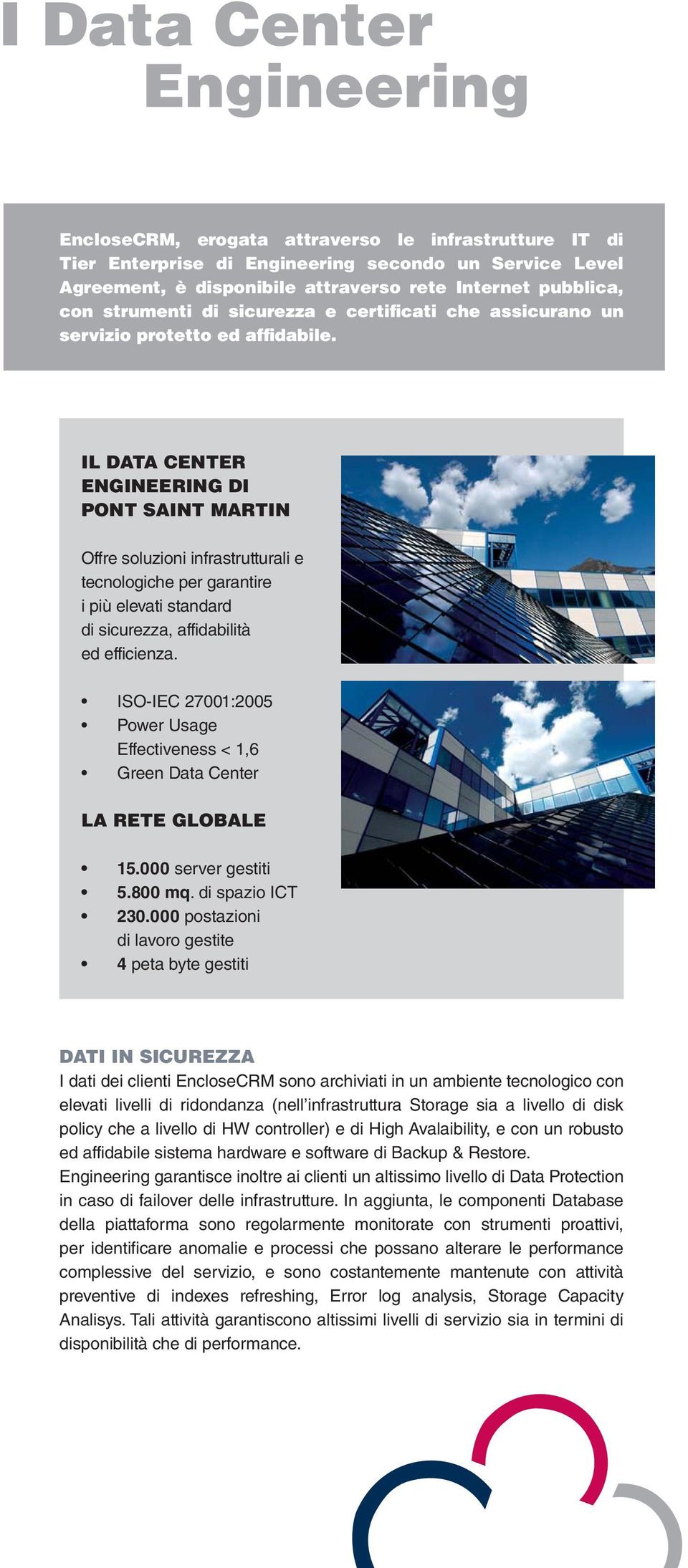 ISO-IEC 27001:2005 Power Usage Effectiveness < 1,6 Green Data Center LA RETE GLOBALE 15.000 server gestiti 5.80. di spazio ICT 230.