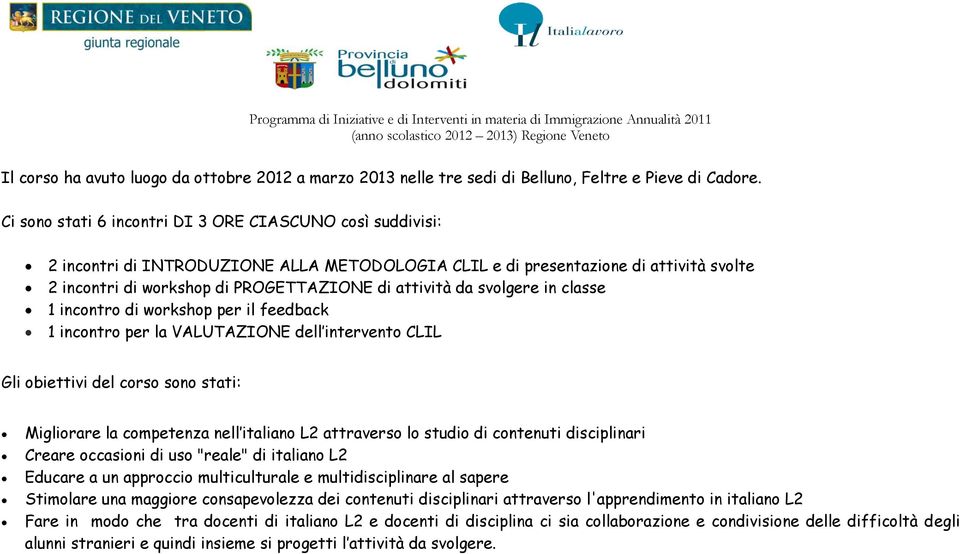 da svolgere in classe 1 incontro di workshop per il feedback 1 incontro per la VALUTAZIONE dell intervento CLIL Gli obiettivi del corso sono stati: Migliorare la competenza nell italiano L2