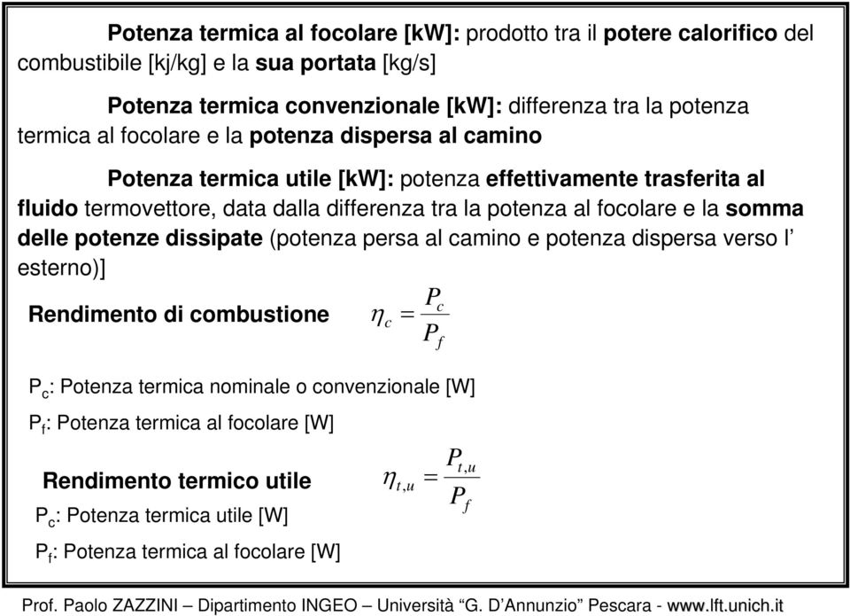 potenza al focolare e la somma delle potenze dissipate (potenza persa al camino e potenza dispersa verso l esterno)] Rendimento di combustione P c : Potenza termica nominale o