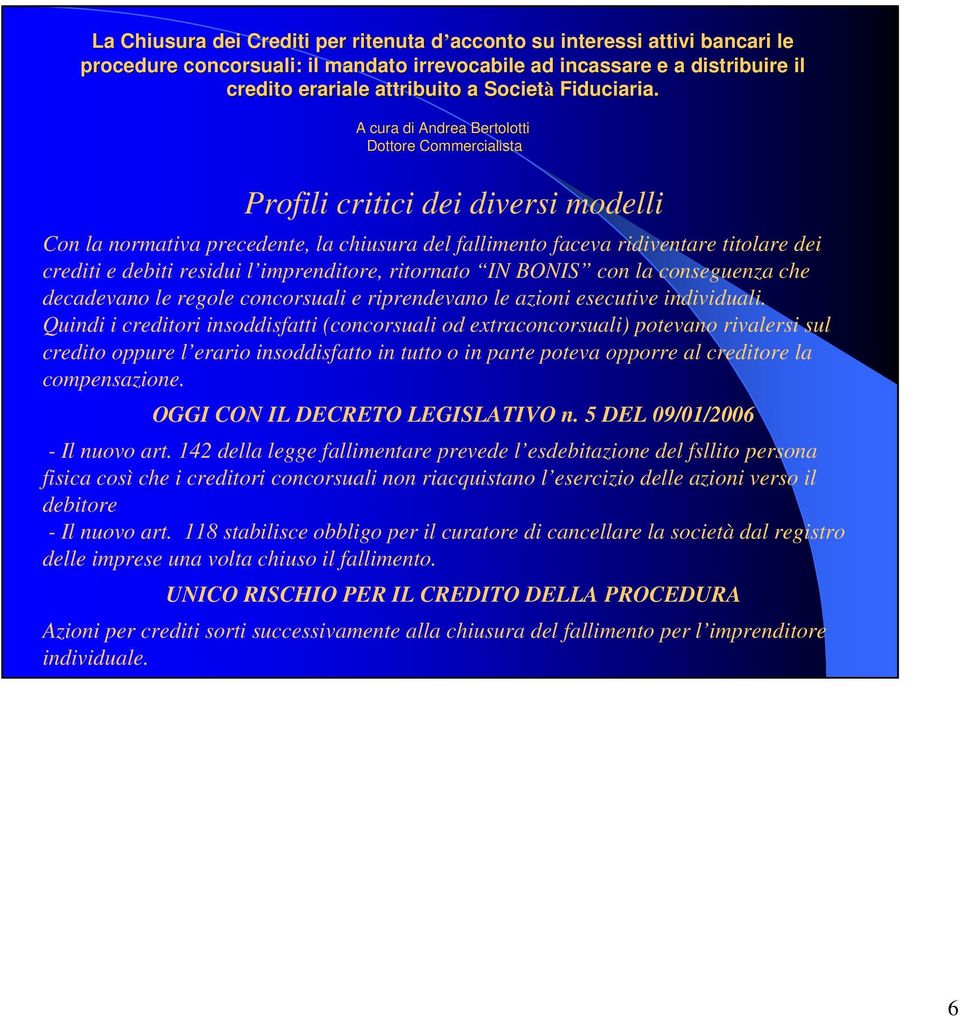 Quindi i creditori insoddisfatti (concorsuali od extraconcorsuali) potevano rivalersi sul credito oppure l erario insoddisfatto in tutto o in parte poteva opporre al creditore la compensazione.