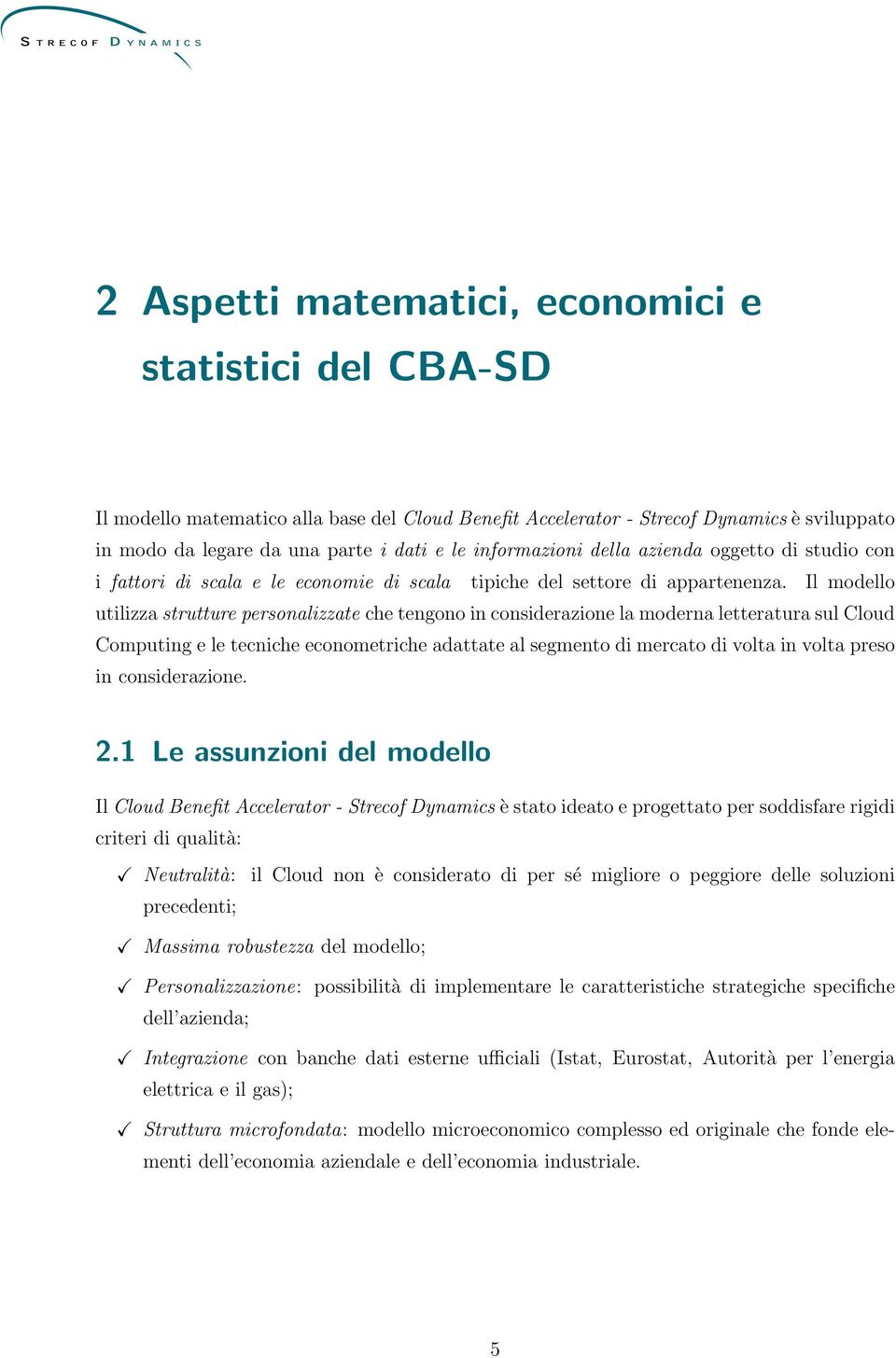 Il modello utilizza strutture personalizzate che tengono in considerazione la moderna letteratura sul Cloud Computing e le tecniche econometriche adattate al segmento di mercato di volta in volta