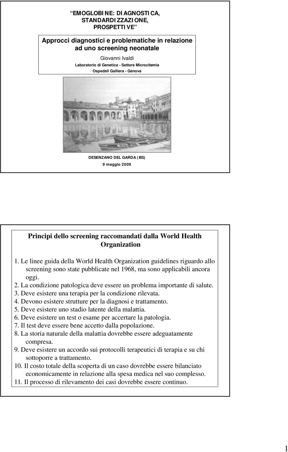 Le linee guida della World Health Organization guidelines riguardo allo screening sono state pubblicate nel 1968, ma sono applicabili ancora oggi. 2.