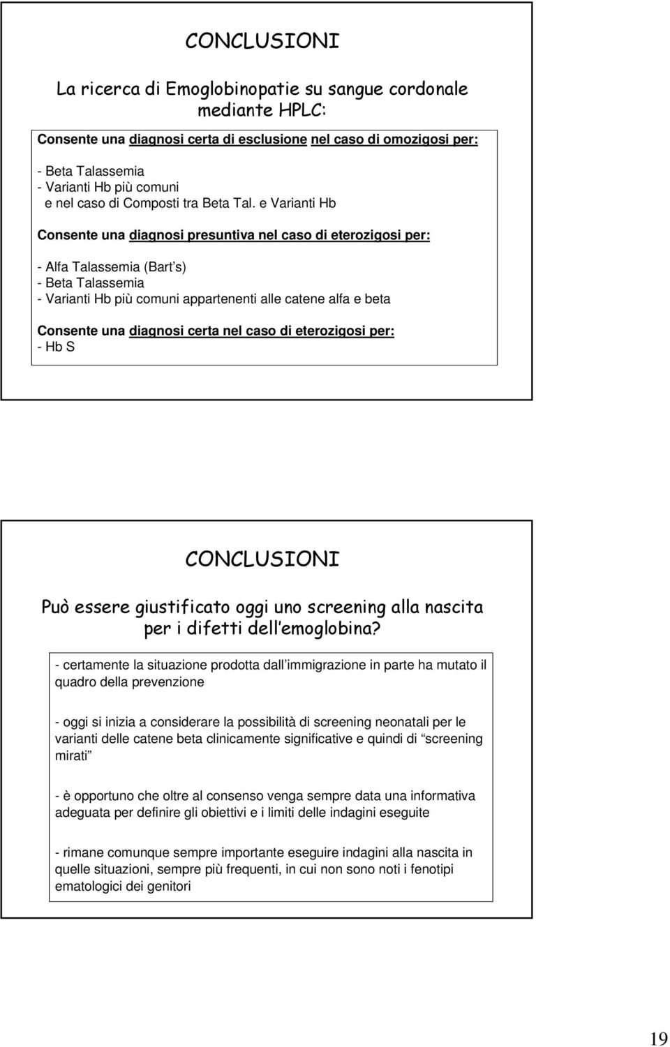 e Varianti Hb Consente una diagnosi presuntiva nel caso di eterozigosi per: - Alfa (Bart s) - Beta - Varianti Hb più comuni appartenenti alle catene alfa e beta Consente una diagnosi certa nel caso