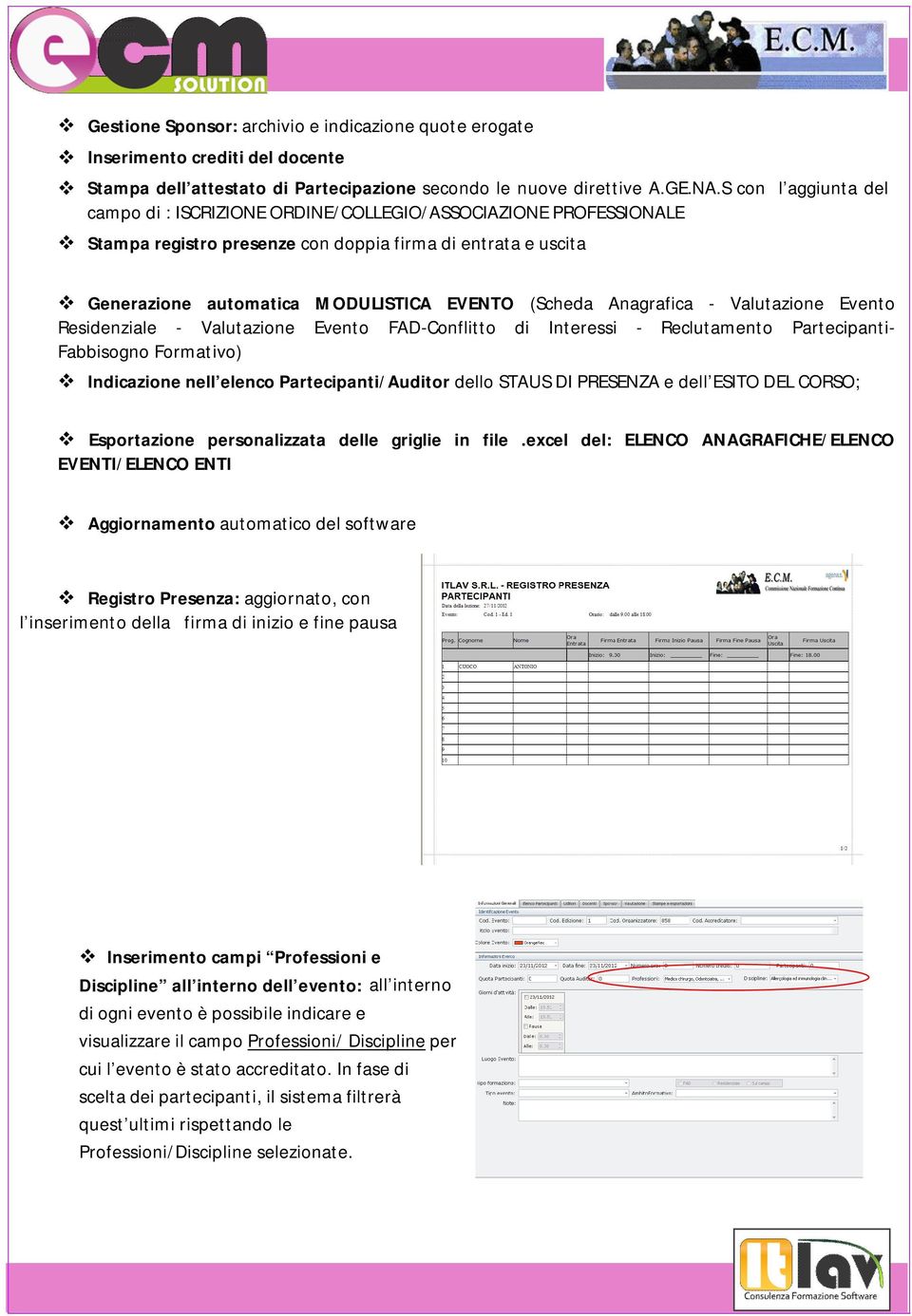 Anagrafica - Valutazione Evento Residenziale - Valutazione Evento FAD-Conflitto di Interessi - Reclutamento Partecipanti- Fabbisogno Formativo) Indicazione nell elenco Partecipanti/Auditor dello