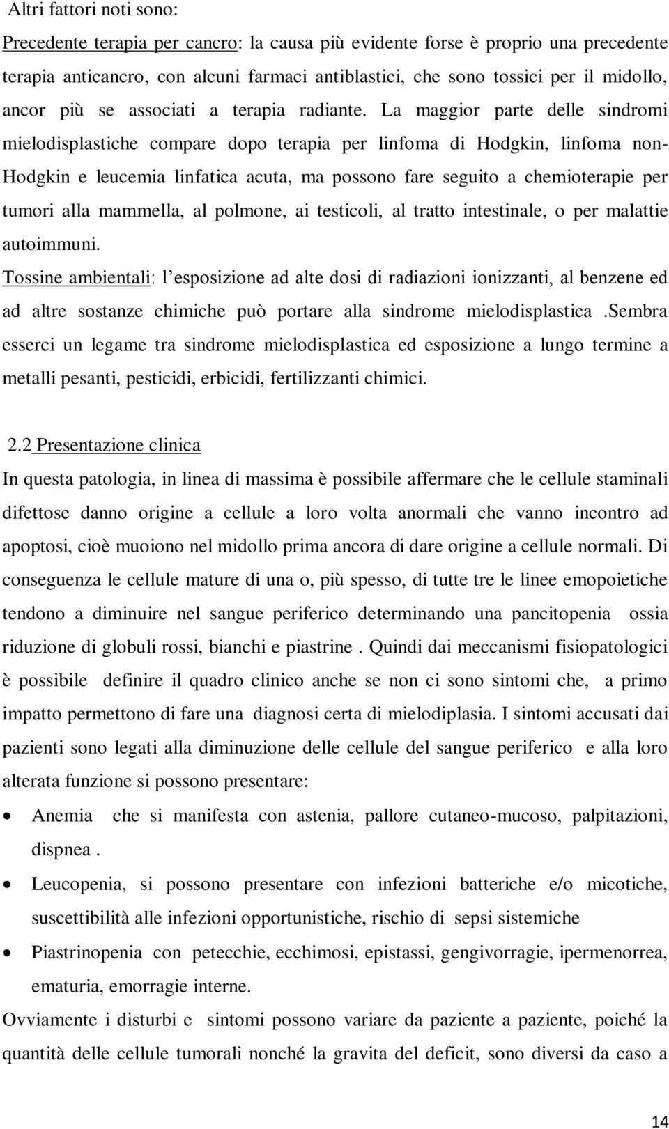 La maggior parte delle sindromi mielodisplastiche compare dopo terapia per linfoma di Hodgkin, linfoma non- Hodgkin e leucemia linfatica acuta, ma possono fare seguito a chemioterapie per tumori alla