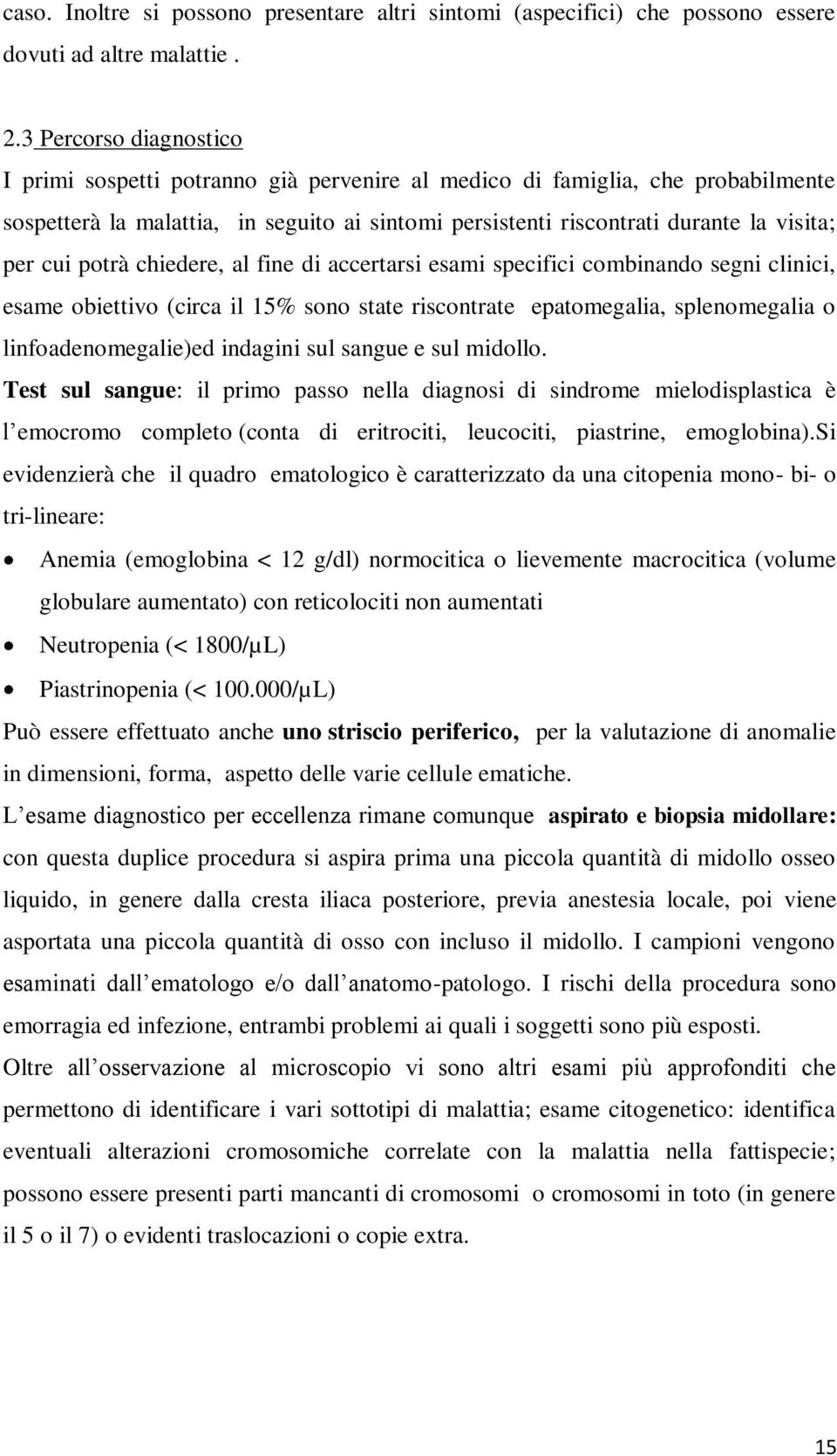 cui potrà chiedere, al fine di accertarsi esami specifici combinando segni clinici, esame obiettivo (circa il 15% sono state riscontrate epatomegalia, splenomegalia o linfoadenomegalie)ed indagini