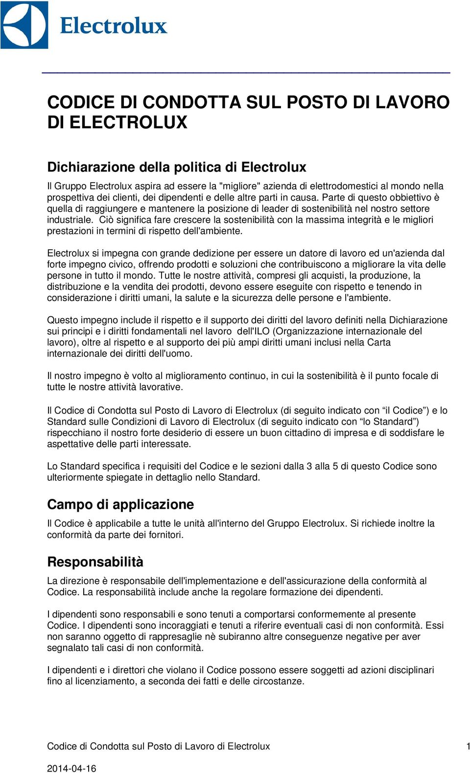 Parte di questo obbiettivo è quella di raggiungere e mantenere la posizione di leader di sostenibilità nel nostro settore industriale.