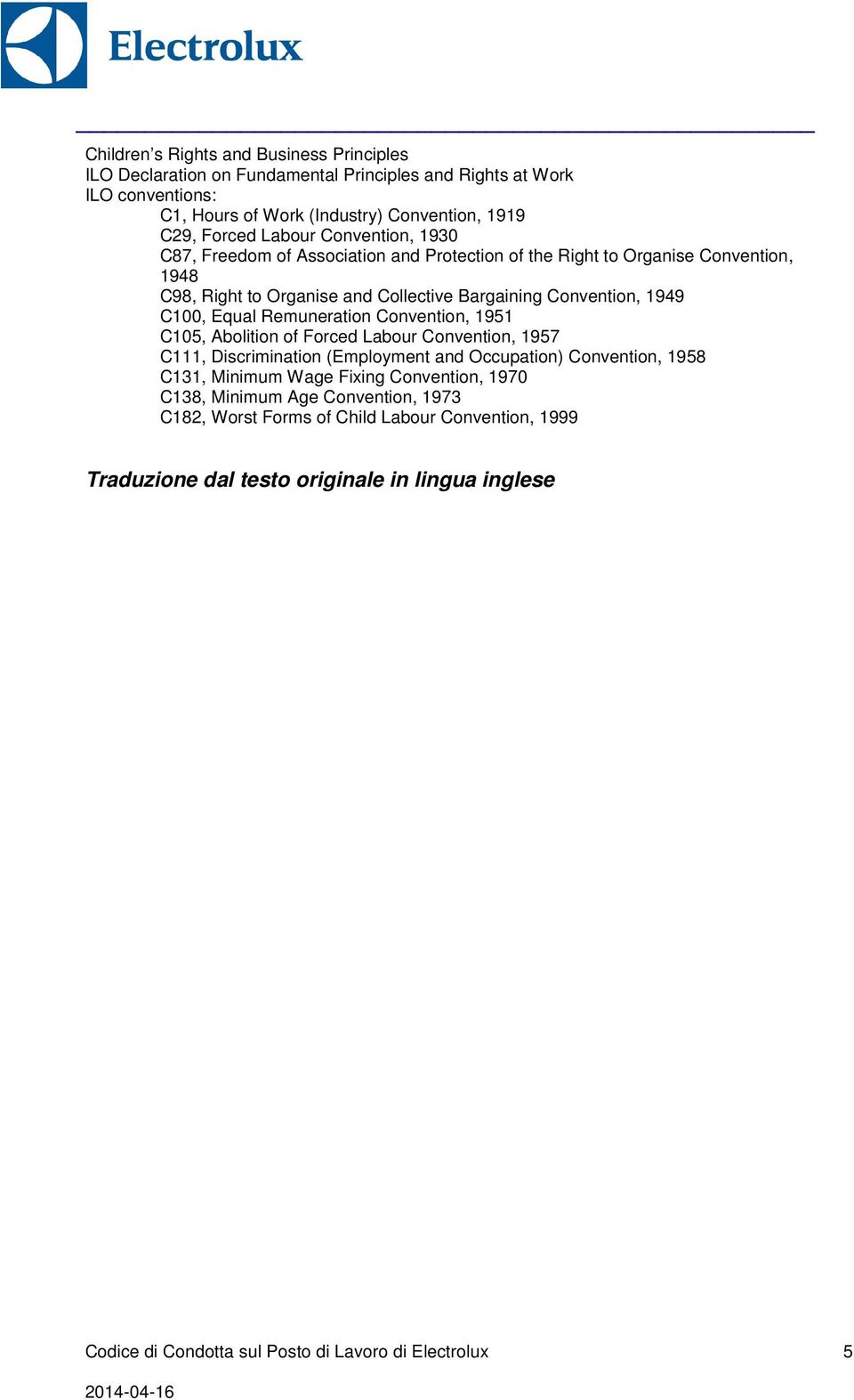 Remuneration Convention, 1951 C105, Abolition of Forced Labour Convention, 1957 C111, Discrimination (Employment and Occupation) Convention, 1958 C131, Minimum Wage Fixing Convention,