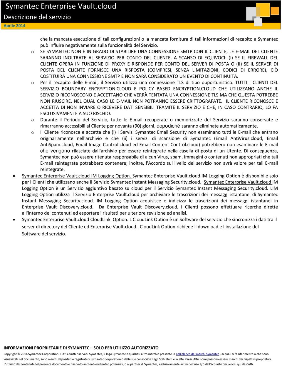 SE SYMANTEC NON È IN GRADO DI STABILIRE UNA CONNESSIONE SMTP CON IL CLIENTE, LE E MAIL DEL CLIENTE SARANNO INOLTRATE AL SERVIZIO PER CONTO DEL CLIENTE.