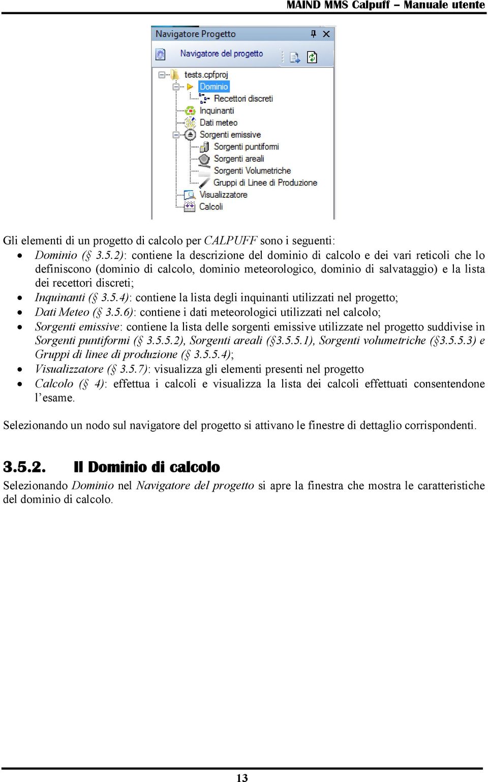 Inquinanti ( 3.5.4): contiene la lista degli inquinanti utilizzati nel progetto; Dati Meteo ( 3.5.6): contiene i dati meteorologici utilizzati nel calcolo; Sorgenti emissive: contiene la lista delle sorgenti emissive utilizzate nel progetto suddivise in Sorgenti puntiformi ( 3.