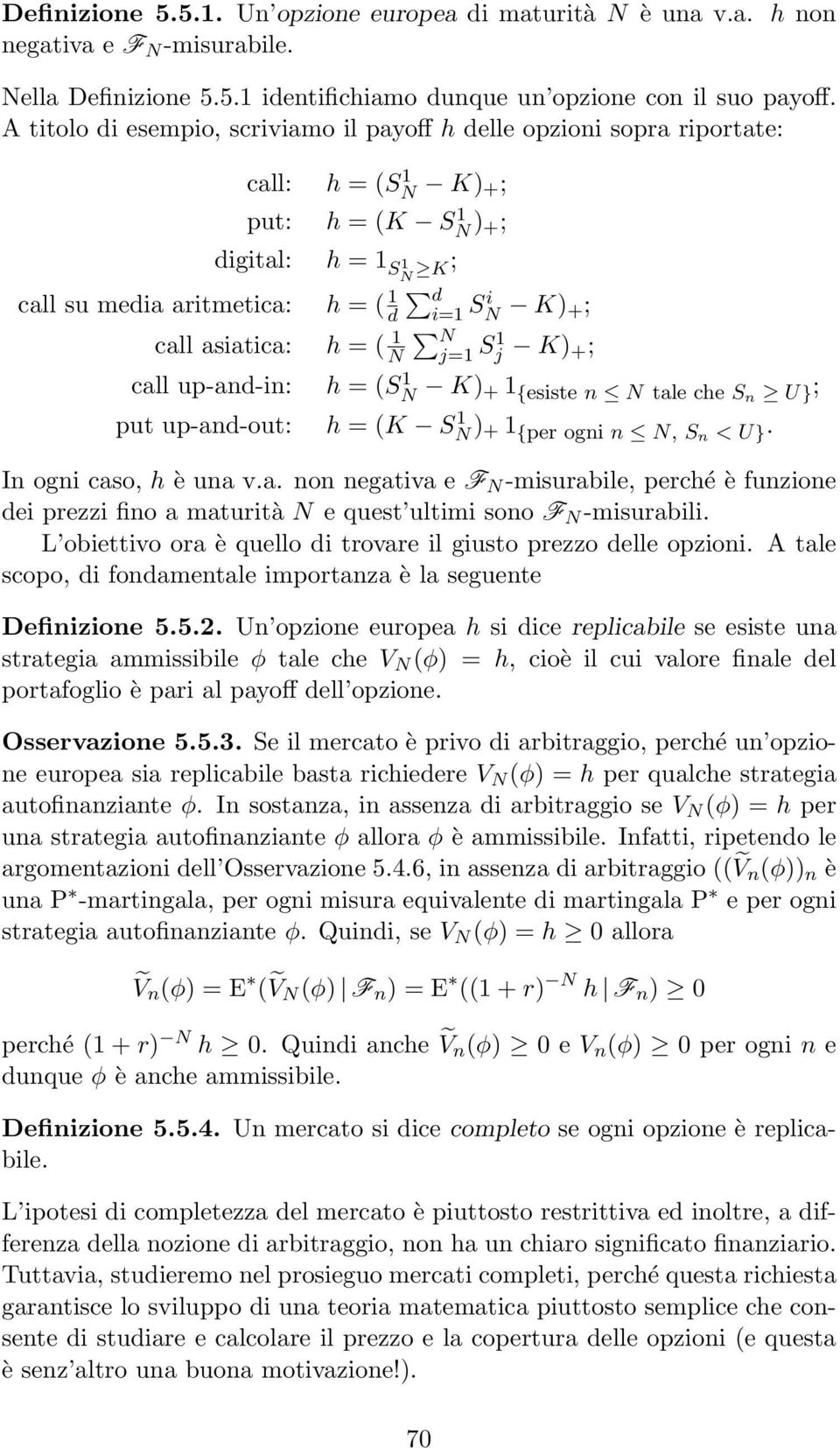 K) +; call up-and-in: put up-and-out: h = (S 1 N K) + 1 {esiste n N tale che Sn U}; h = (K S 1 N ) + 1 {per ogni n N, Sn < U} In ogni caso, h è una va non negativa e F N -misurabile, perché è