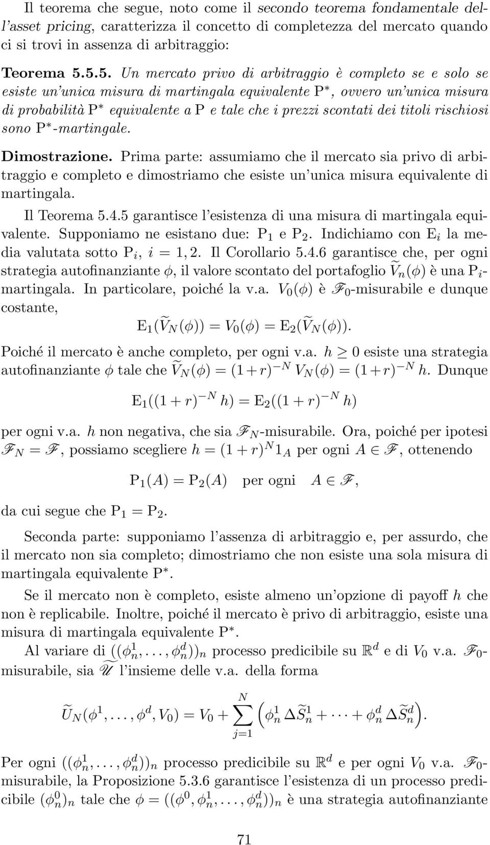 titoli rischiosi sono P -martingale Dimostrazione Prima parte: assumiamo che il mercato sia privo di arbitraggio e completo e dimostriamo che esiste un unica misura equivalente di martingala Il