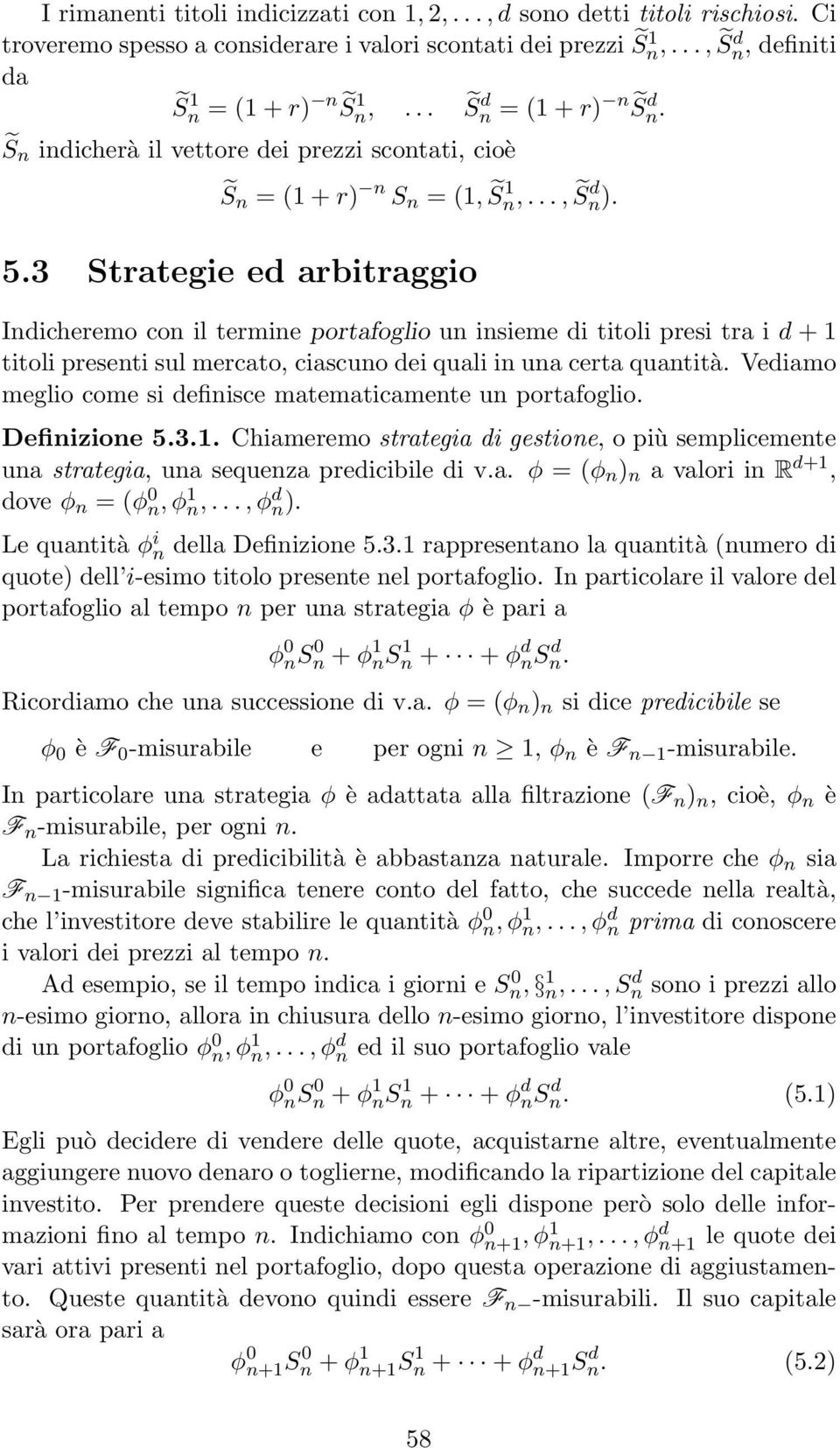 d + 1 titoli presenti sul mercato, ciascuno dei quali in una certa quantità Vediamo meglio come si definisce matematicamente un portafoglio Definizione 531 Chiameremo strategia di gestione, o più