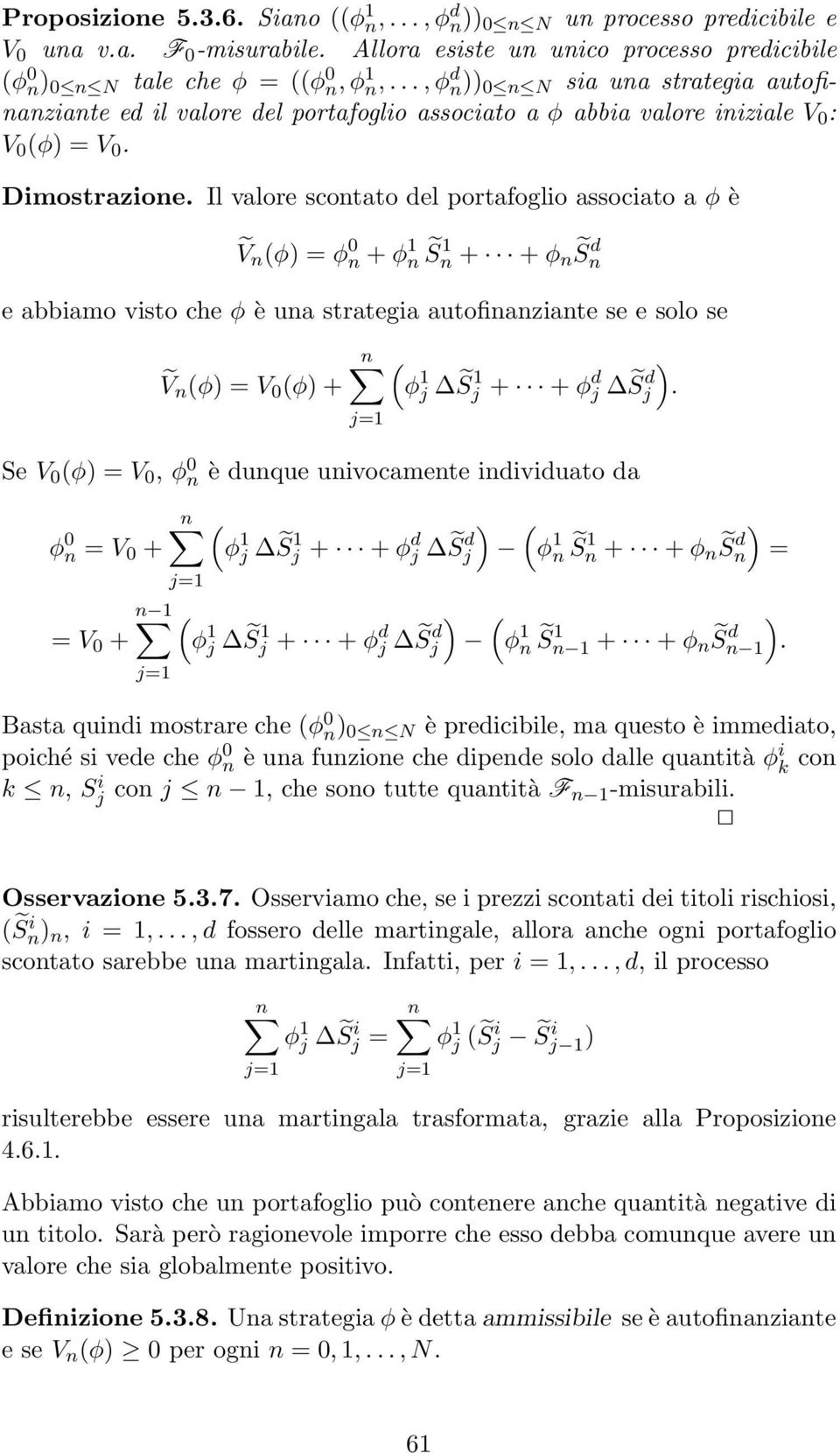 n + φ 1 n S 1 n + + φ n Sd n e abbiamo visto che φ è una strategia autofinanziante se e solo se Ṽ n (φ) = V 0 (φ) + n j=1 ( ) φ 1 j S j 1 + + φ d j S j d Se V 0 (φ) = V 0, φ 0 n è dunque univocamente