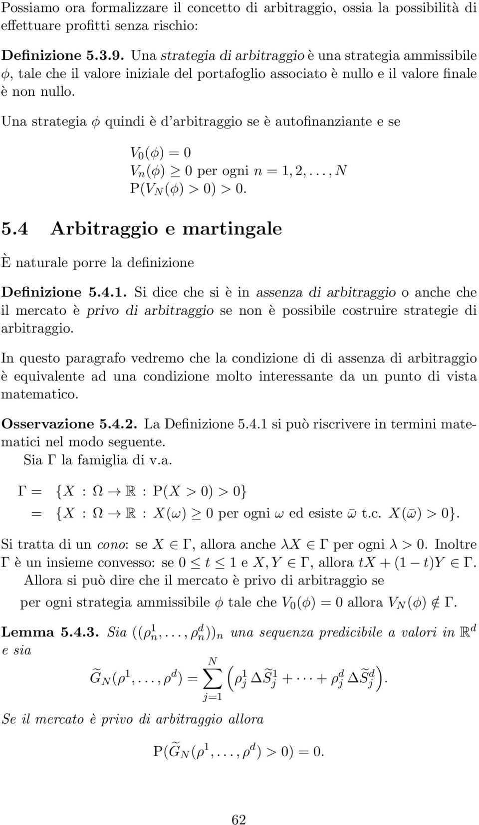 (φ) > 0) > 0 54 Arbitraggio e martingale È naturale porre la definizione Definizione 541 Si dice che si è in assenza di arbitraggio o anche che il mercato è privo di arbitraggio se non è possibile