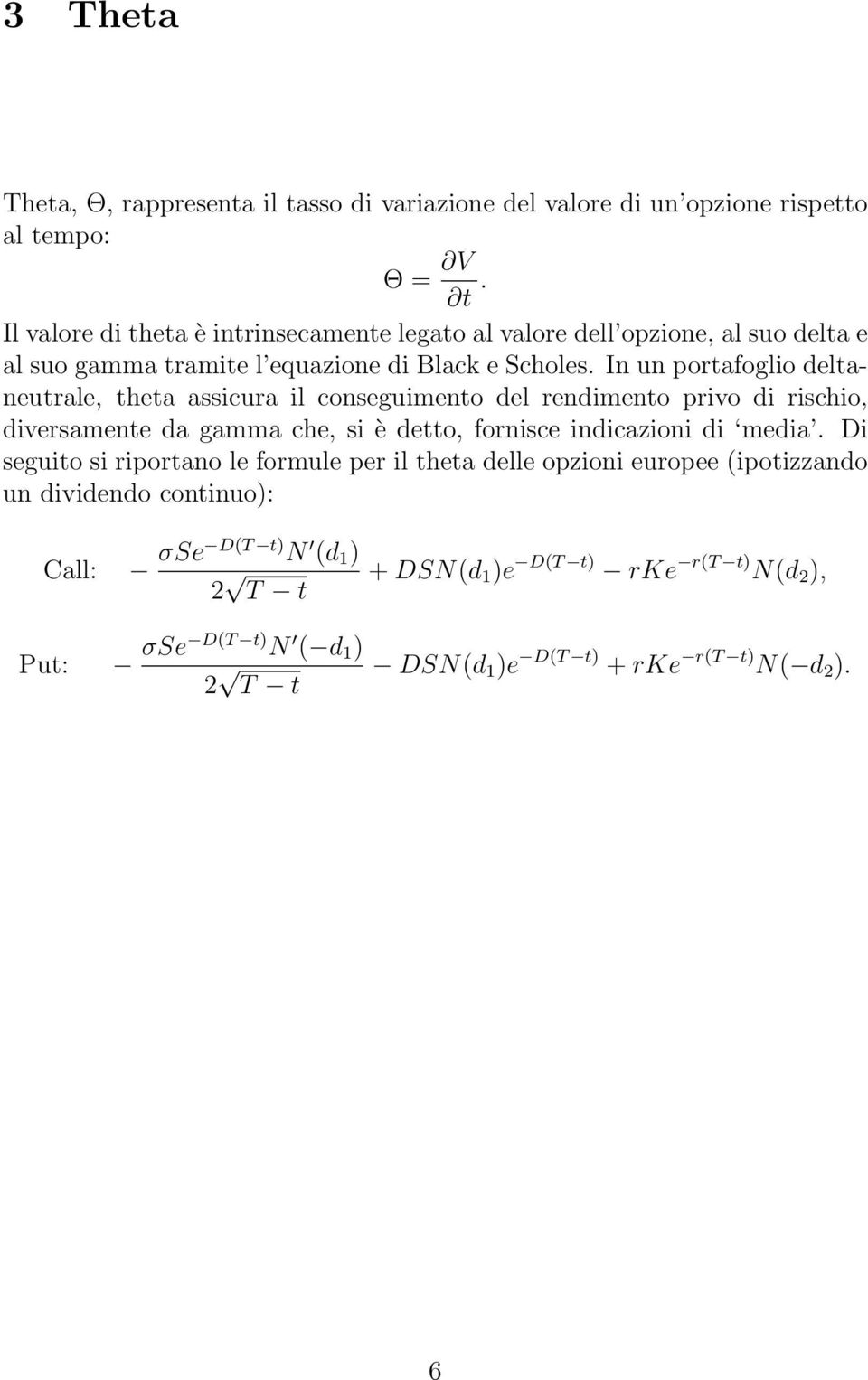 In un portafoglio deltaneutrale, theta assicura il conseguimento del rendimento privo di rischio, diversamente da gamma che, si è detto, fornisce indicazioni di