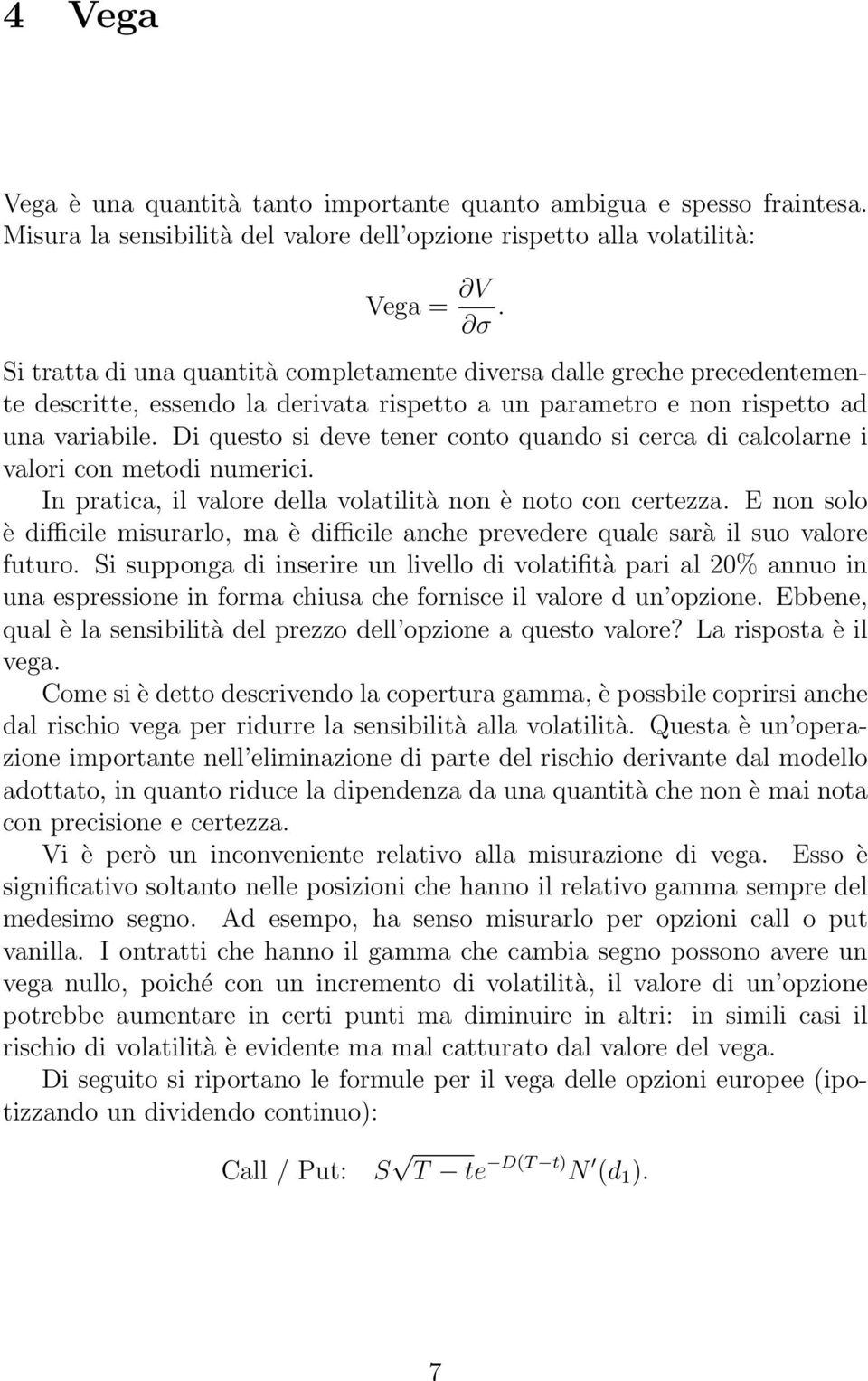 Di questo si deve tener conto quando si cerca di calcolarne i valori con metodi numerici. In pratica, il valore della volatilità non è noto con certezza.