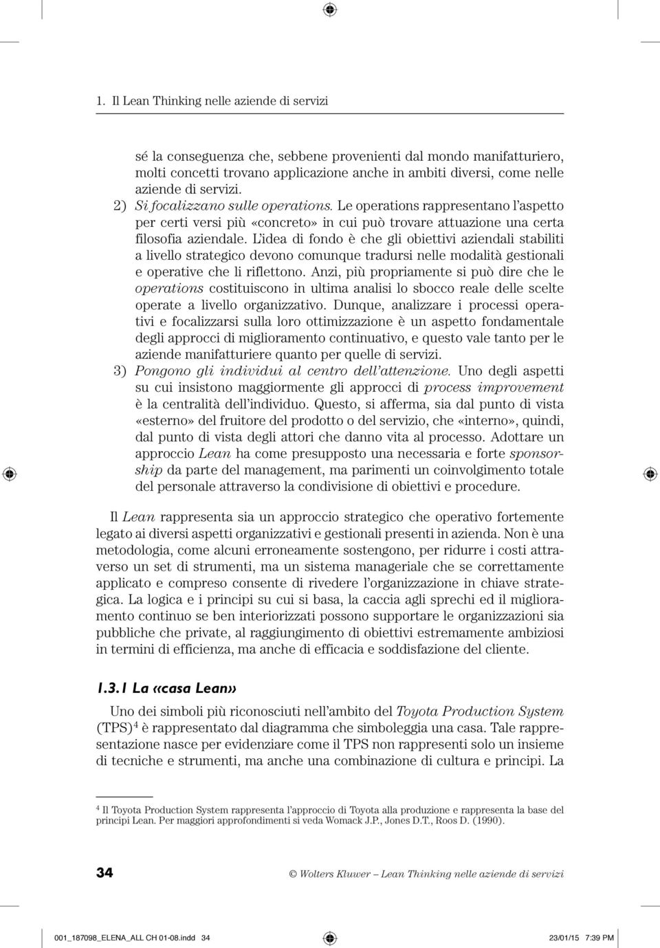 L idea di fondo è che gli obiettivi aziendali stabiliti a livello strategico devono comunque tradursi nelle modalità gestionali e operative che li riflettono.