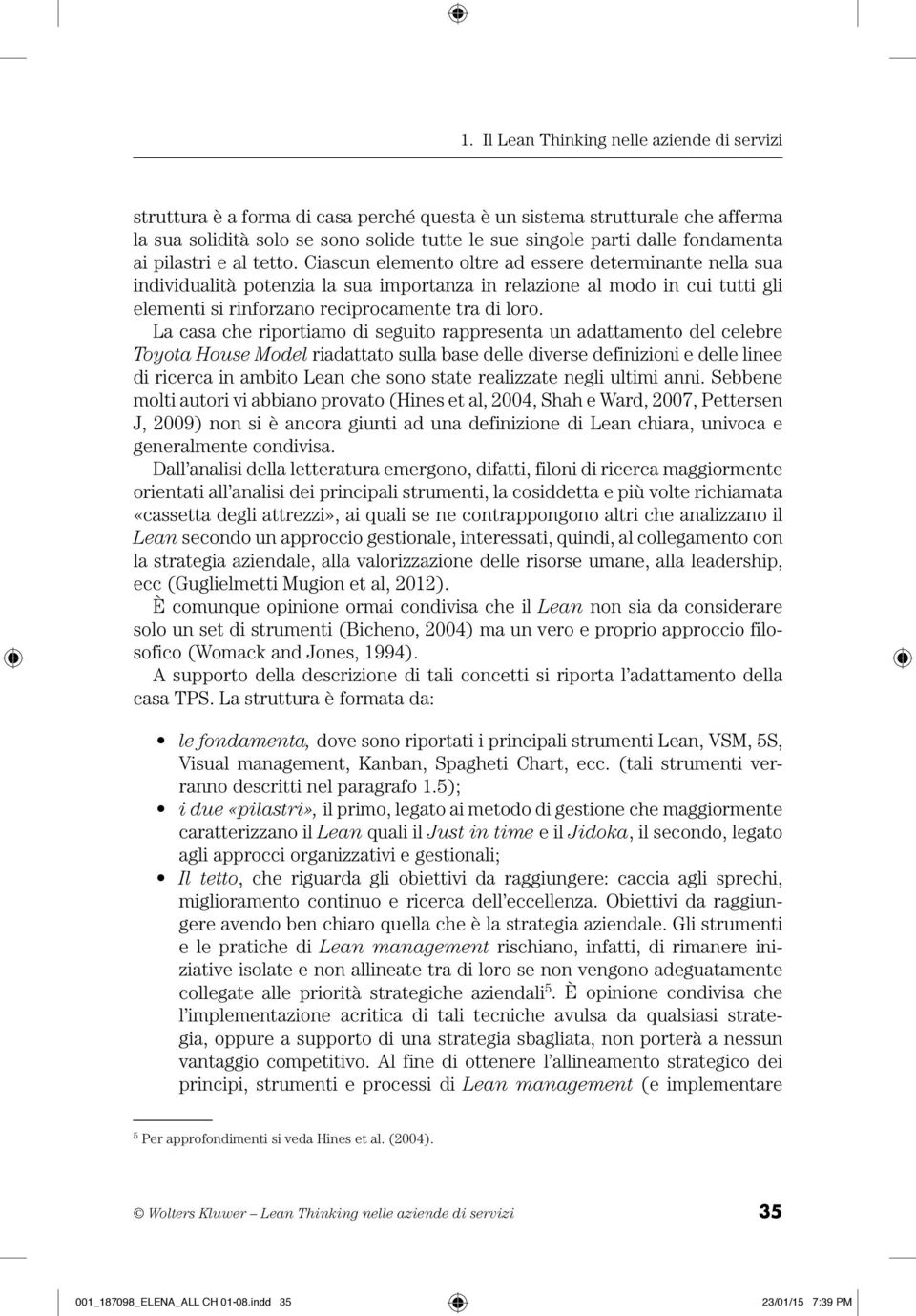 La casa che riportiamo di seguito rappresenta un adattamento del celebre Toyota House Model riadattato sulla base delle diverse definizioni e delle linee di ricerca in ambito Lean che sono state