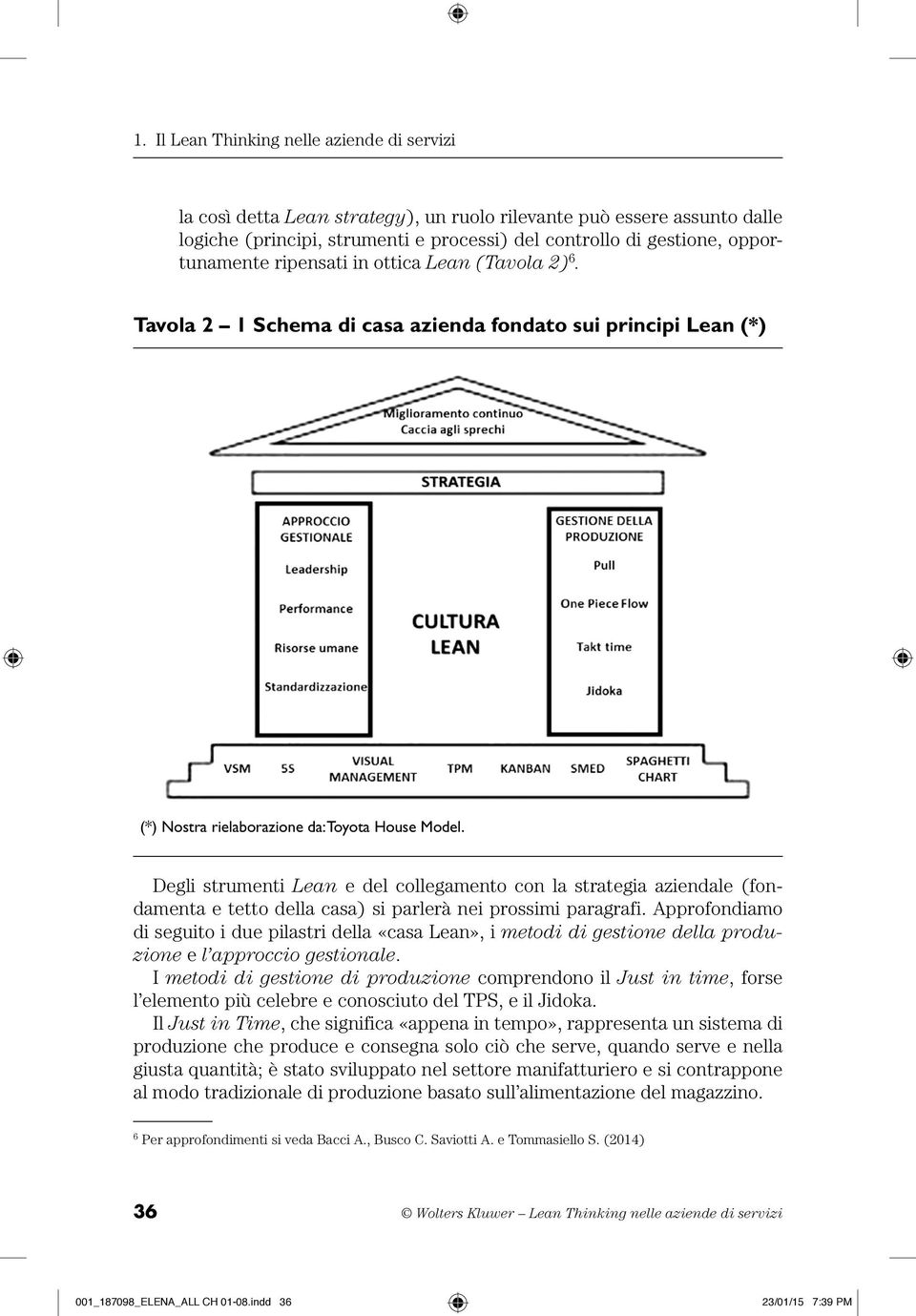 Degli strumenti Lean e del collegamento con la strategia aziendale (fondamenta e tetto della casa) si parlerà nei prossimi paragrafi.