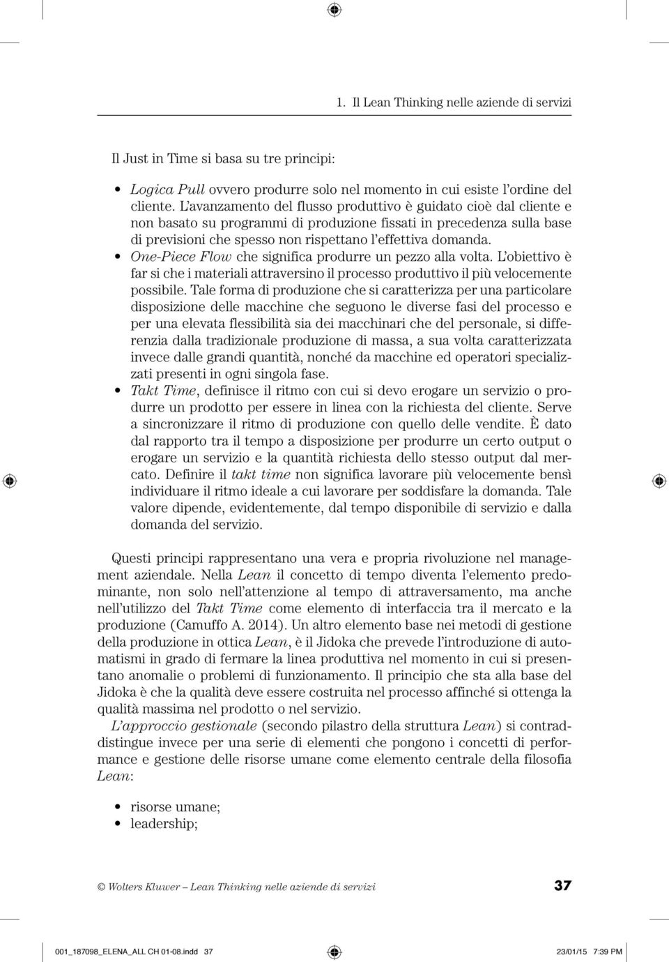 One-Piece Flow che significa produrre un pezzo alla volta. L obiettivo è far si che i materiali attraversino il processo produttivo il più velocemente possibile.