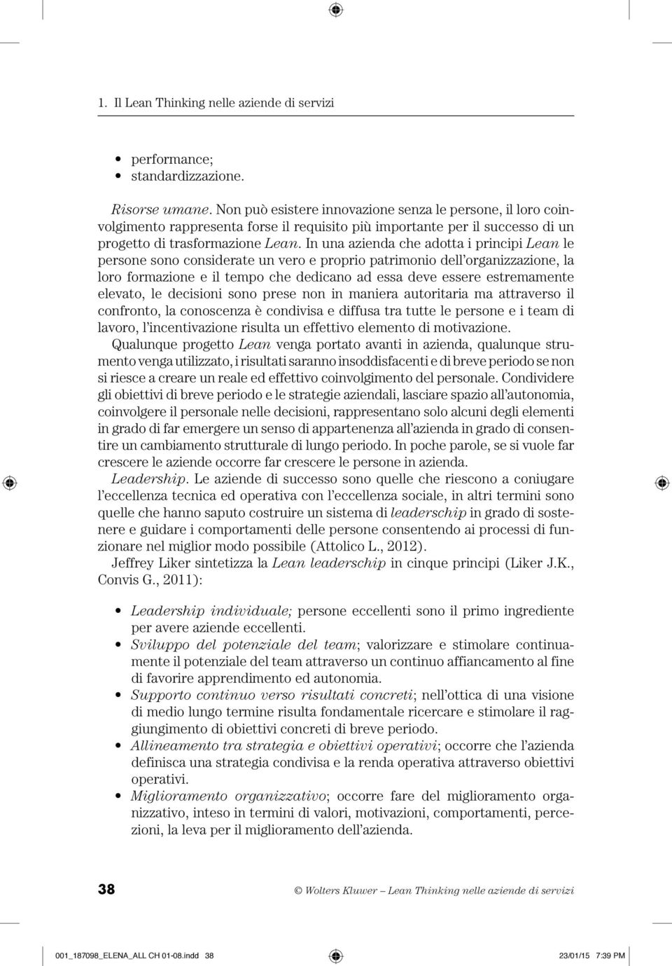 In una azienda che adotta i principi Lean le persone sono considerate un vero e proprio patrimonio dell organizzazione, la loro formazione e il tempo che dedicano ad essa deve essere estremamente