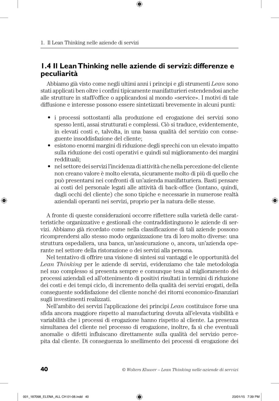 I motivi di tale diffusione e interesse possono essere sintetizzati brevemente in alcuni punti: i processi sottostanti alla produzione ed erogazione dei servizi sono spesso lenti, assai strutturati e