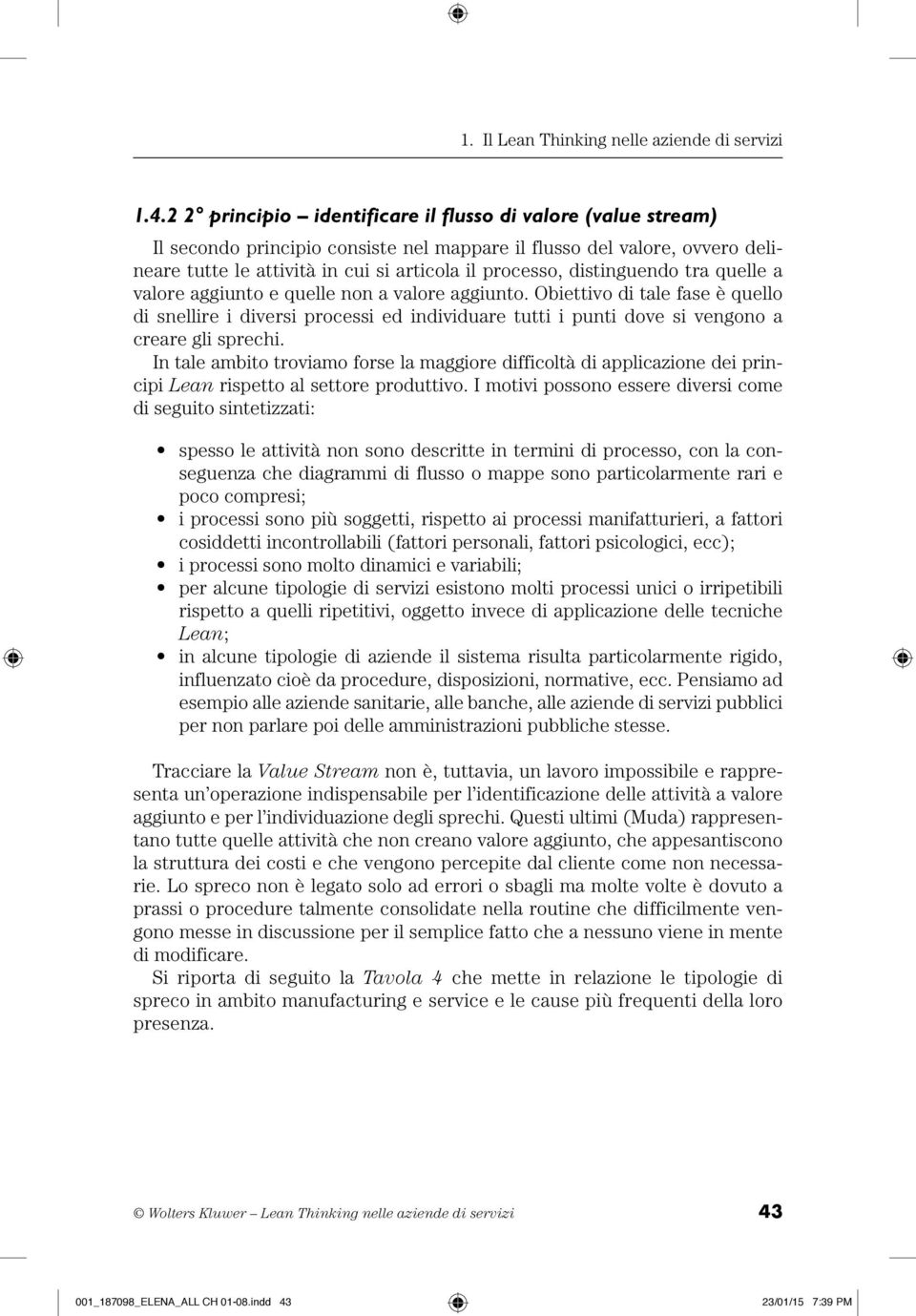 Obiettivo di tale fase è quello di snellire i diversi processi ed individuare tutti i punti dove si vengono a creare gli sprechi.