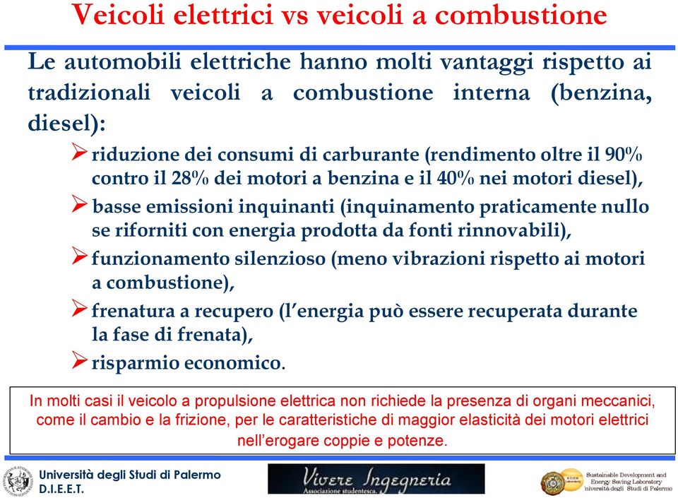 rinnovabili), funzionamento silenzioso (meno vibrazioni rispetto ai motori a combustione), frenatura a recupero (l energia può essere recuperata durante la fase di frenata), risparmio economico.