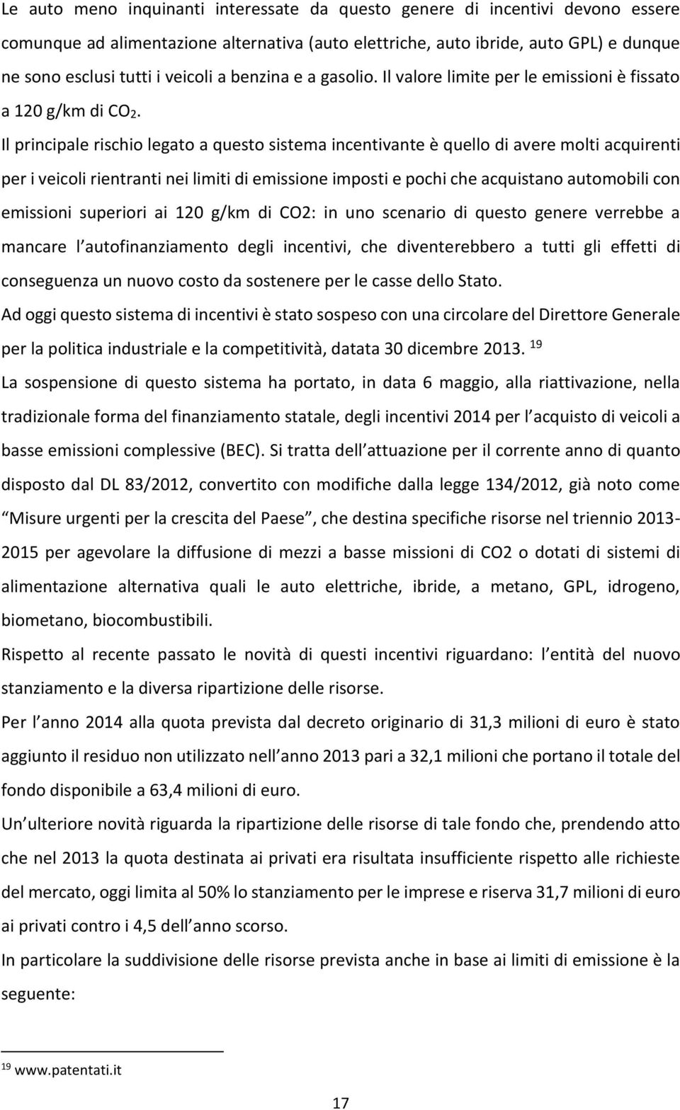 Il principale rischio legato a questo sistema incentivante è quello di avere molti acquirenti per i veicoli rientranti nei limiti di emissione imposti e pochi che acquistano automobili con emissioni