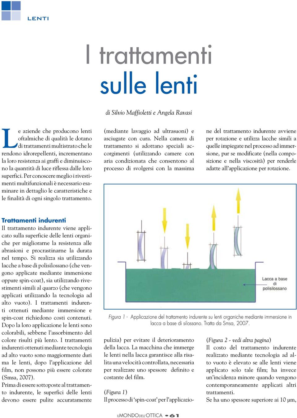 Per conoscere meglio i rivestimenti multifunzionali è necessario esaminare in dettaglio le caratteristiche e le finalità di ogni singolo trattamento.