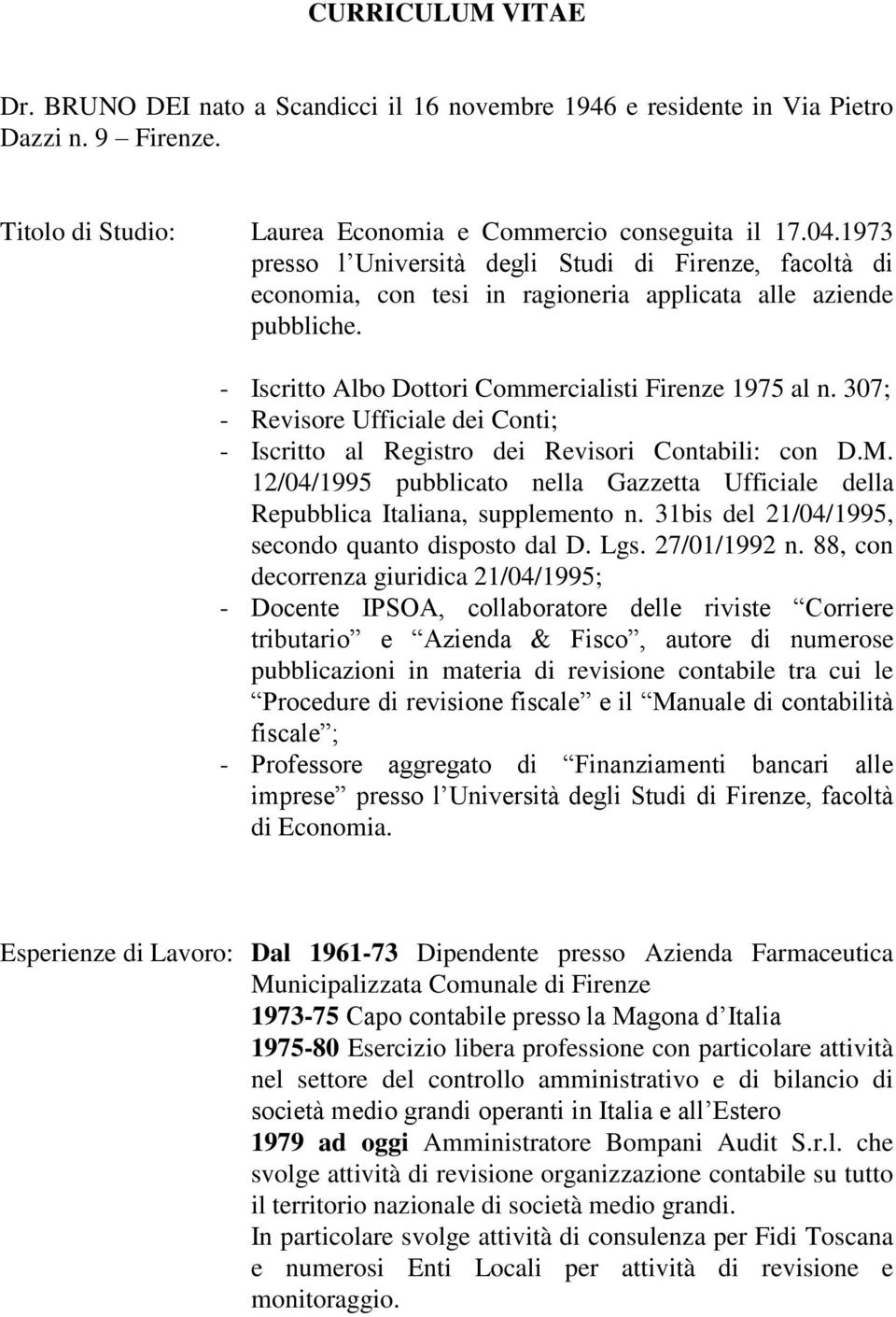 307; - Revisore Ufficiale dei Conti; - Iscritto al Registro dei Revisori Contabili: con D.M. 12/04/1995 pubblicato nella Gazzetta Ufficiale della Repubblica Italiana, supplemento n.