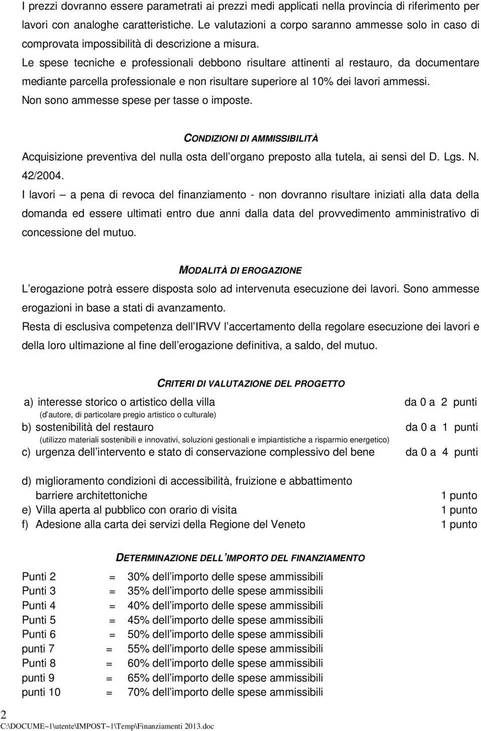 Le spese tecniche e professionali debbono risultare attinenti al restauro, da documentare mediante parcella professionale e non risultare superiore al 10% dei lavori ammessi.