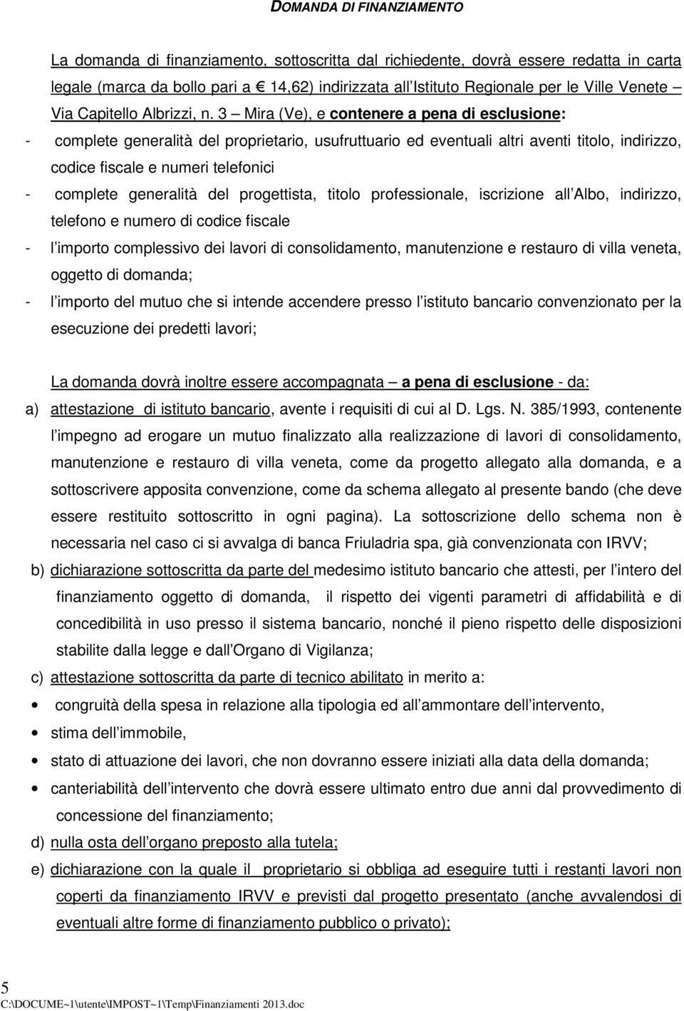 3 Mira (Ve), e contenere a pena di esclusione: - complete generalità del proprietario, usufruttuario ed eventuali altri aventi titolo, indirizzo, codice fiscale e numeri telefonici - complete