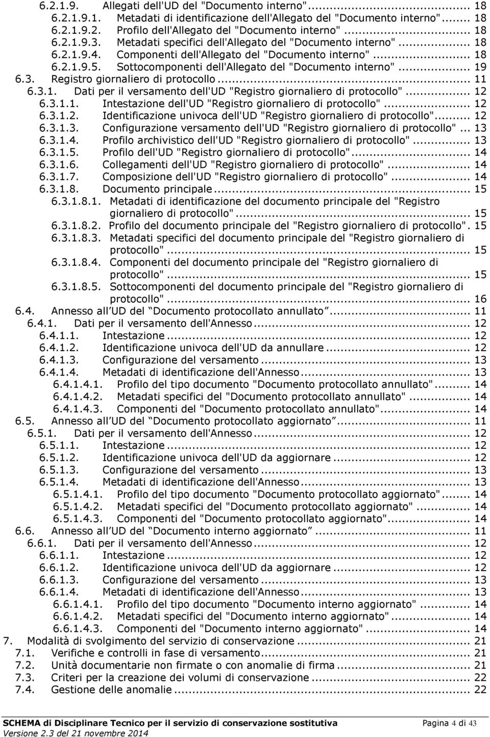 Sottocomponenti dell'allegato del "Documento interno"... 19 6.3. Registro giornaliero di protocollo... 11 6.3.1. Dati per il versamento dell'ud "Registro giornaliero di protocollo"... 12 6.3.1.1. Intestazione dell'ud "Registro giornaliero di protocollo".