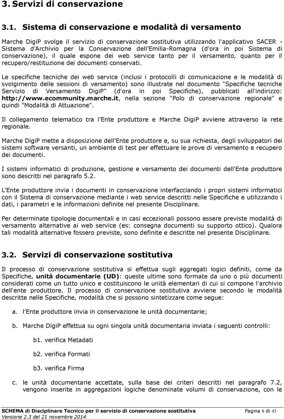 Emilia-Romagna (d'ora in poi Sistema di conservazione), il quale espone dei web service tanto per il versamento, quanto per il recupero/restituzione dei documenti conservati.