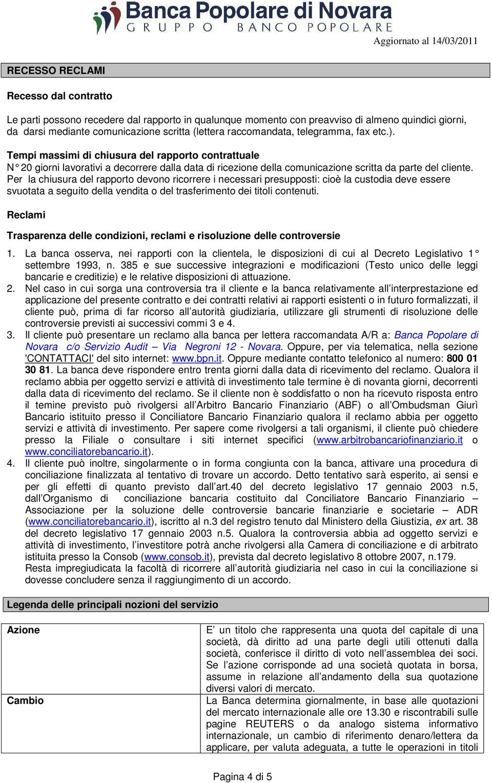 Per la chiusura del rapporto devono ricorrere i necessari presupposti: cioè la custodia deve essere svuotata a seguito della vendita o del trasferimento dei titoli contenuti.