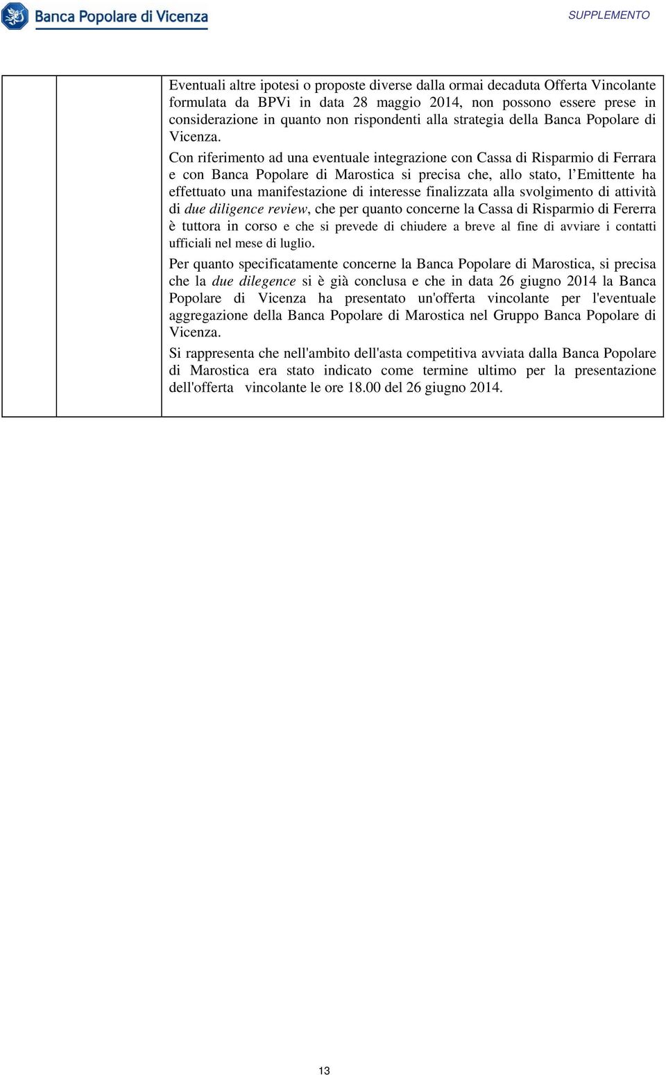 Con riferimento ad una eventuale integrazione con Cassa di Risparmio di Ferrara e con Banca Popolare di Marostica si precisa che, allo stato, l Emittente ha effettuato una manifestazione di interesse